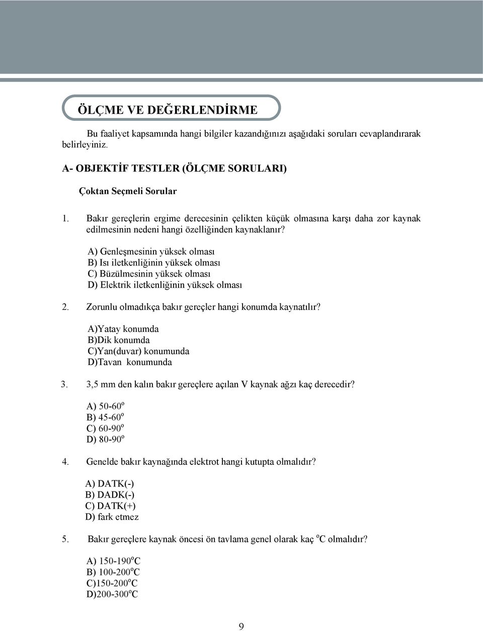 A) Genleşmesinin yüksek olması B) Isı iletkenliğinin yüksek olması C) Büzülmesinin yüksek olması D) Elektrik iletkenliğinin yüksek olması 2. Zorunlu olmadıkça bakır gereçler hangi konumda kaynatılır?