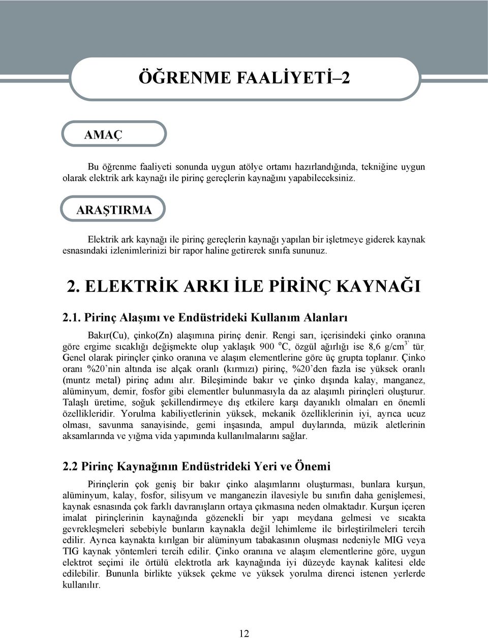 ELEKTRİK ARKI İLE PİRİNÇ KAYNAĞI 2.1. Pirinç Alaşımı ve Endüstrideki Kullanım Alanları Bakır(Cu), çinko(zn) alaşımına pirinç denir.