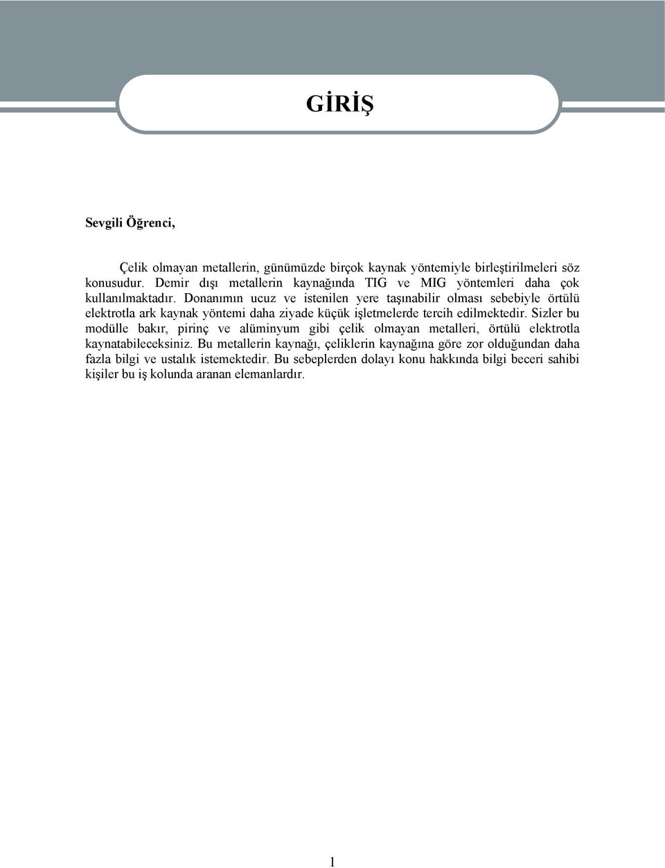 Donanımın ucuz ve istenilen yere taşınabilir olması sebebiyle örtülü elektrotla ark kaynak yöntemi daha ziyade küçük işletmelerde tercih edilmektedir.