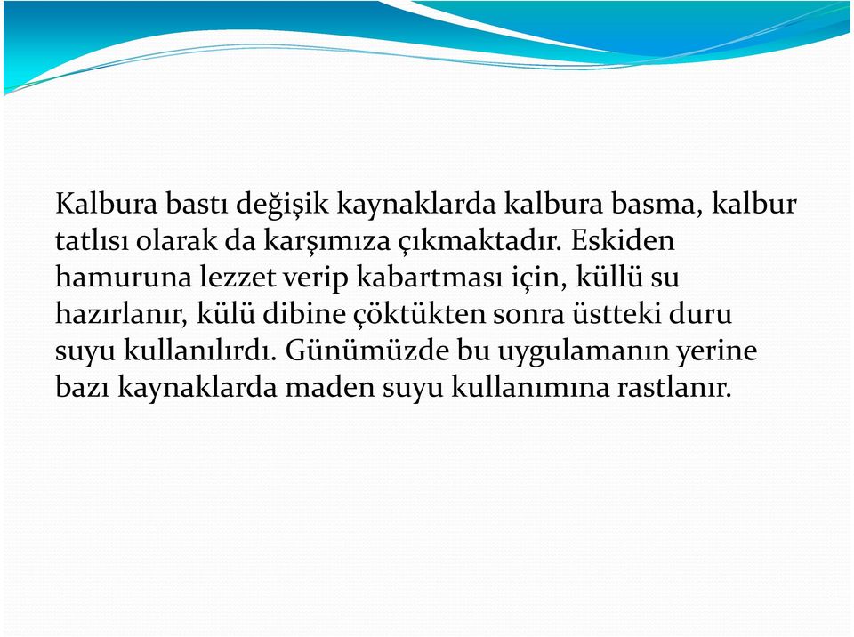 Eskiden hamuruna lezzet verip kabartması için, küllü su hazırlanır, külü