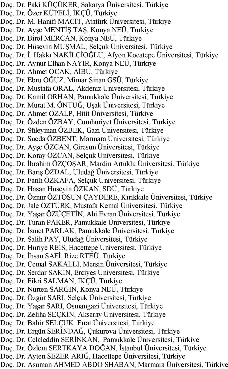 Dr. Ebru OĞUZ, Mimar Sinan GSÜ, Türkiye Doç. Dr. Mustafa ORAL, Akdeniz Üniversitesi, Türkiye Doç. Dr. Kamil ORHAN, Pamukkale Üniversitesi, Türkiye Doç. Dr. Murat M.