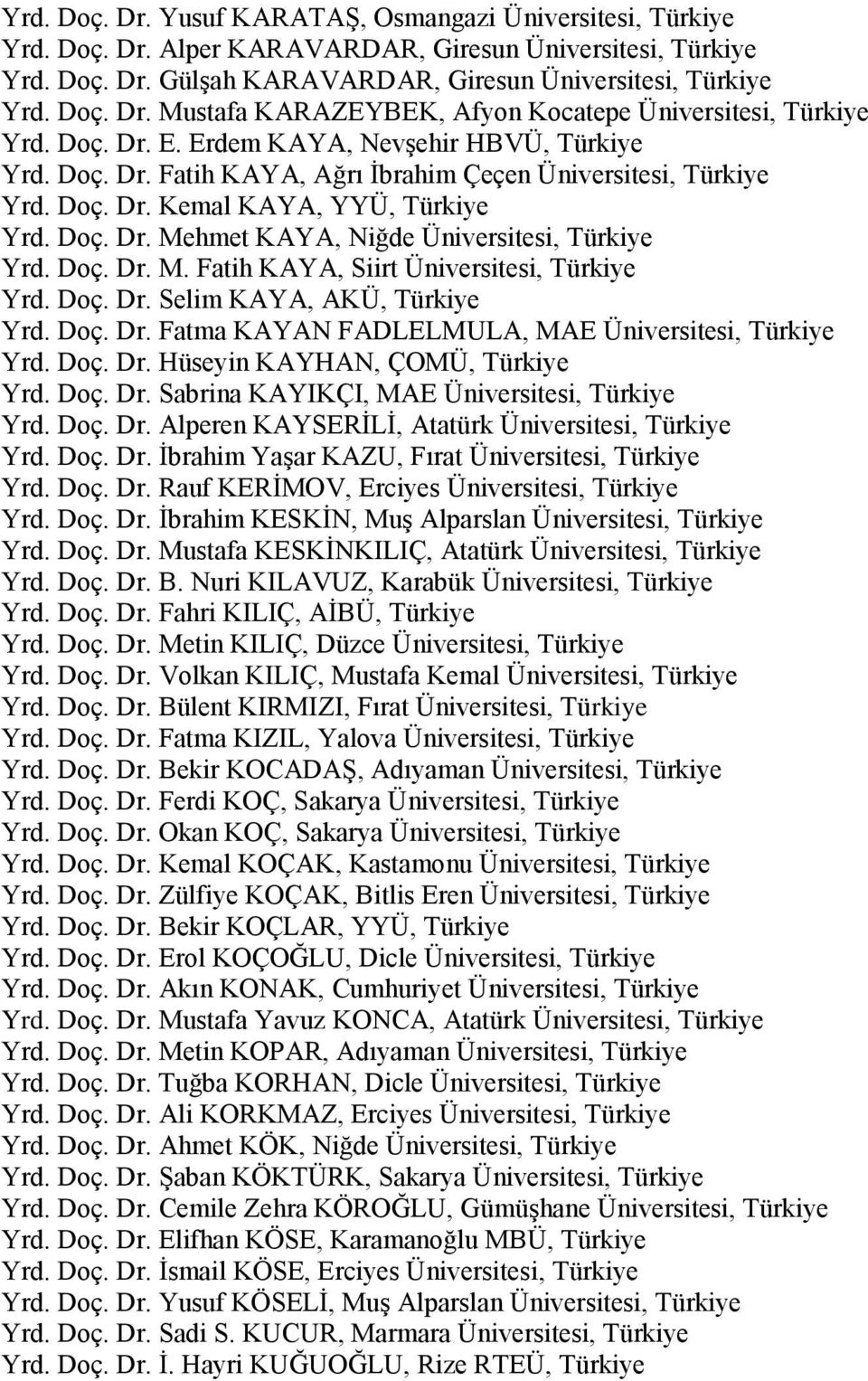 Doç. Dr. M. Fatih KAYA, Siirt Üniversitesi, Türkiye Yrd. Doç. Dr. Selim KAYA, AKÜ, Türkiye Yrd. Doç. Dr. Fatma KAYAN FADLELMULA, MAE Üniversitesi, Türkiye Yrd. Doç. Dr. Hüseyin KAYHAN, ÇOMÜ, Türkiye Yrd.