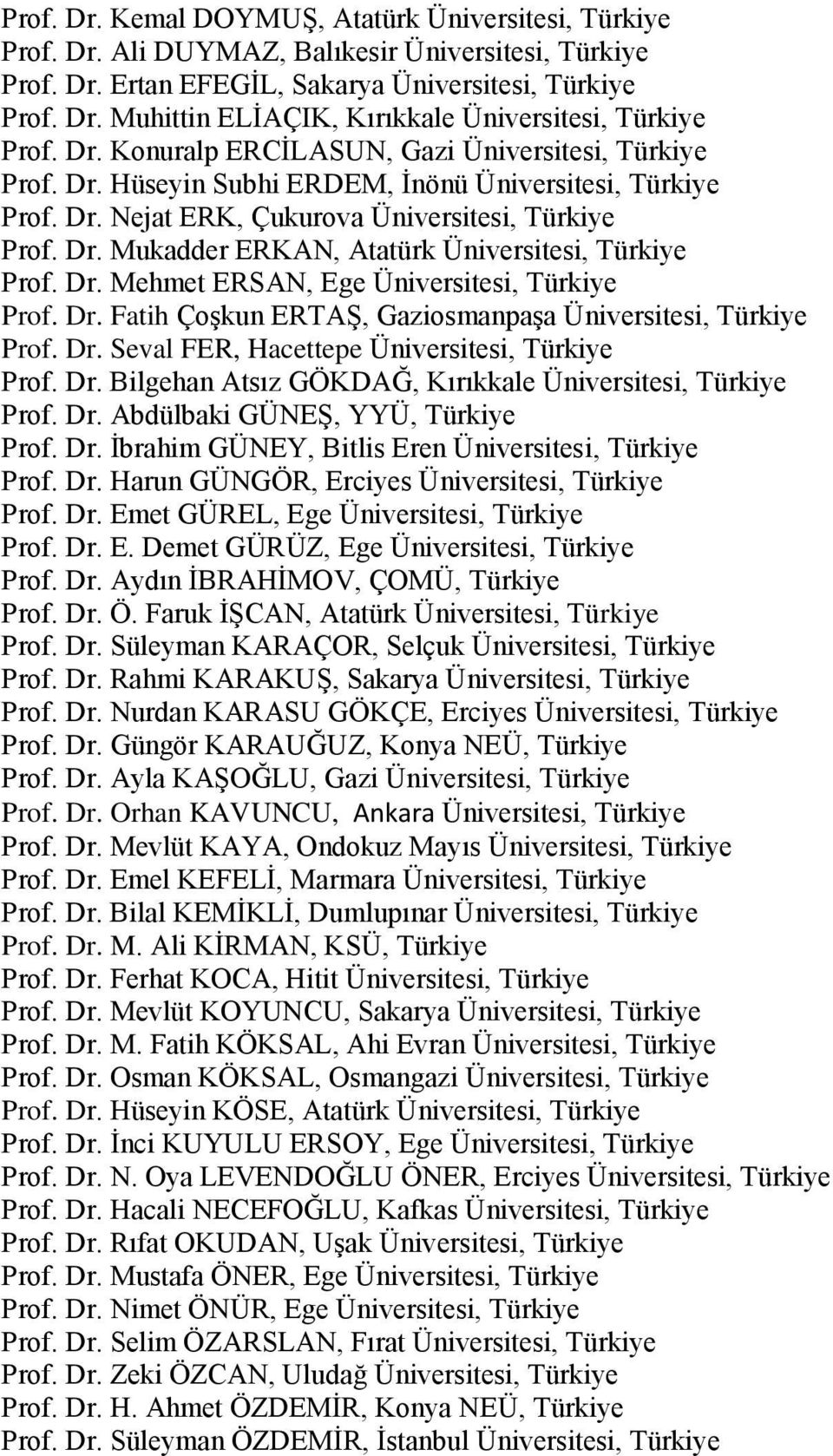 Dr. Mehmet ERSAN, Ege Üniversitesi, Türkiye Prof. Dr. Fatih Çoşkun ERTAŞ, Gaziosmanpaşa Üniversitesi, Türkiye Prof. Dr. Seval FER, Hacettepe Üniversitesi, Türkiye Prof. Dr. Bilgehan Atsız GÖKDAĞ, Kırıkkale Üniversitesi, Türkiye Prof.