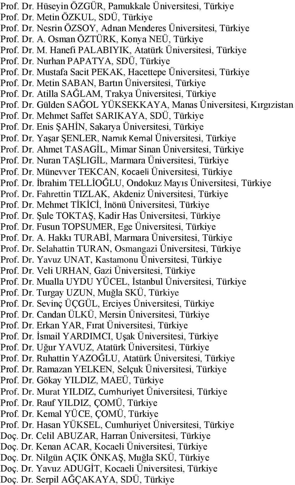 Dr. Atilla SAĞLAM, Trakya Üniversitesi, Türkiye Prof. Dr. Gülden SAĞOL YÜKSEKKAYA, Manas Üniversitesi, Kırgızistan Prof. Dr. Mehmet Saffet SARIKAYA, SDÜ, Türkiye Prof. Dr. Enis ŞAHİN, Sakarya Üniversitesi, Türkiye Prof.