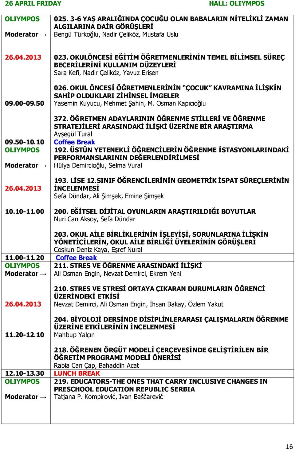 OKUL ÖNCESĠ ÖĞRETMENLERĠNĠN ÇOCUK KAVRAMINA ĠLĠġKĠN SAHĠP OLDUKLARI ZĠHĠNSEL ĠMGELER Yasemin Kuyucu, Mehmet Şahin, M. Osman Kapıcıoğlu 09.50-10.10 Coffee Break 372.