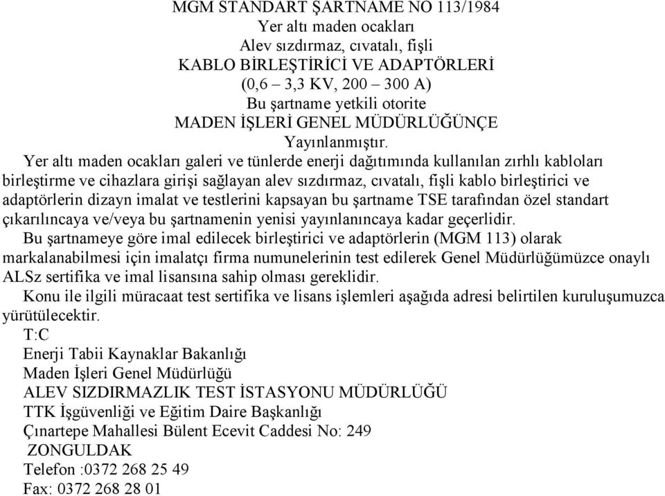 Yer altı maden ocakları galeri ve tünlerde enerji dağıtımında kullanılan zırhlı kabloları birleştirme ve cihazlara girişi sağlayan alev sızdırmaz, cıvatalı, fişli kablo birleştirici ve adaptörlerin