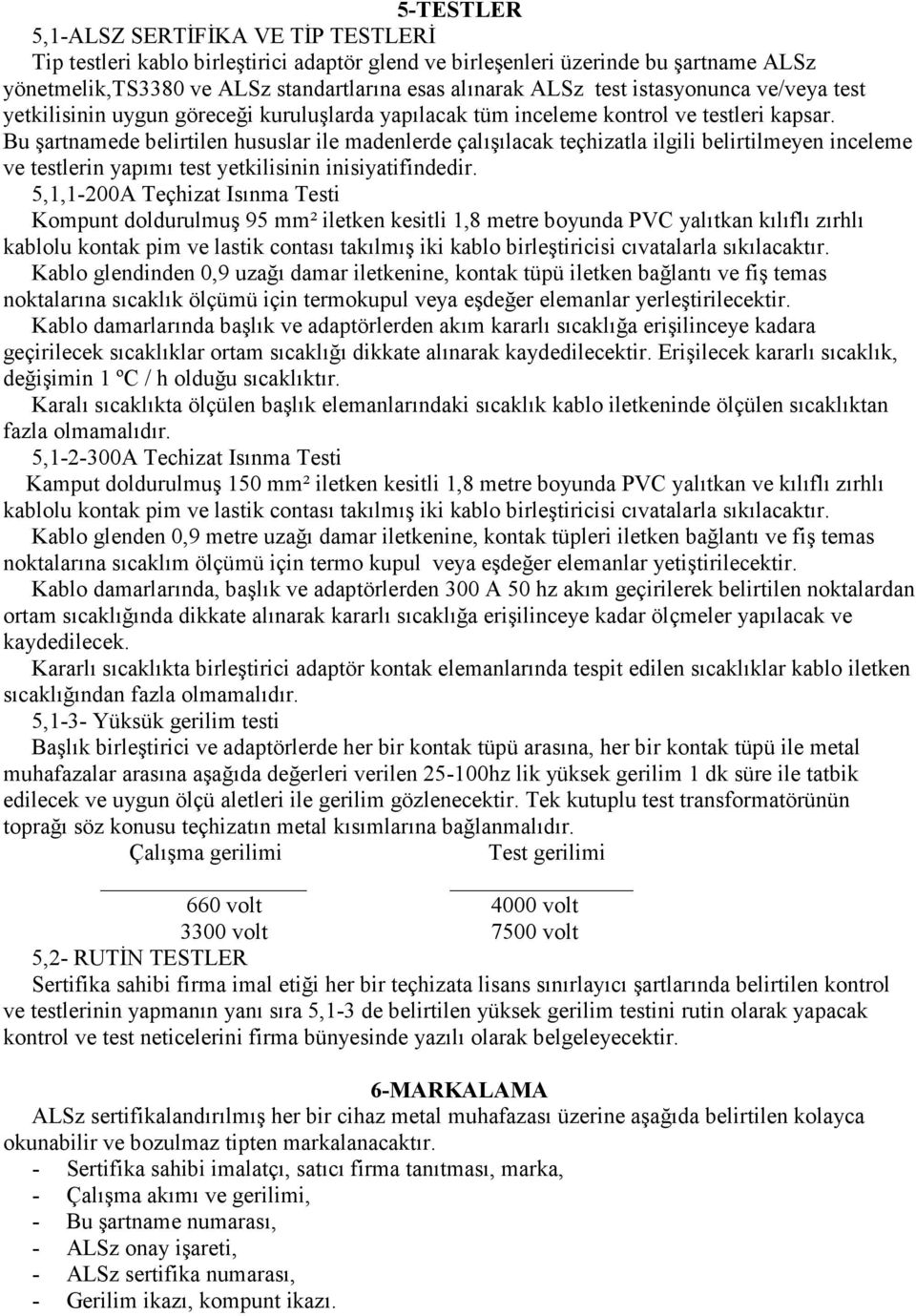 Bu şartnamede belirtilen hususlar ile madenlerde çalışılacak teçhizatla ilgili belirtilmeyen inceleme ve testlerin yapımı test yetkilisinin inisiyatifindedir.