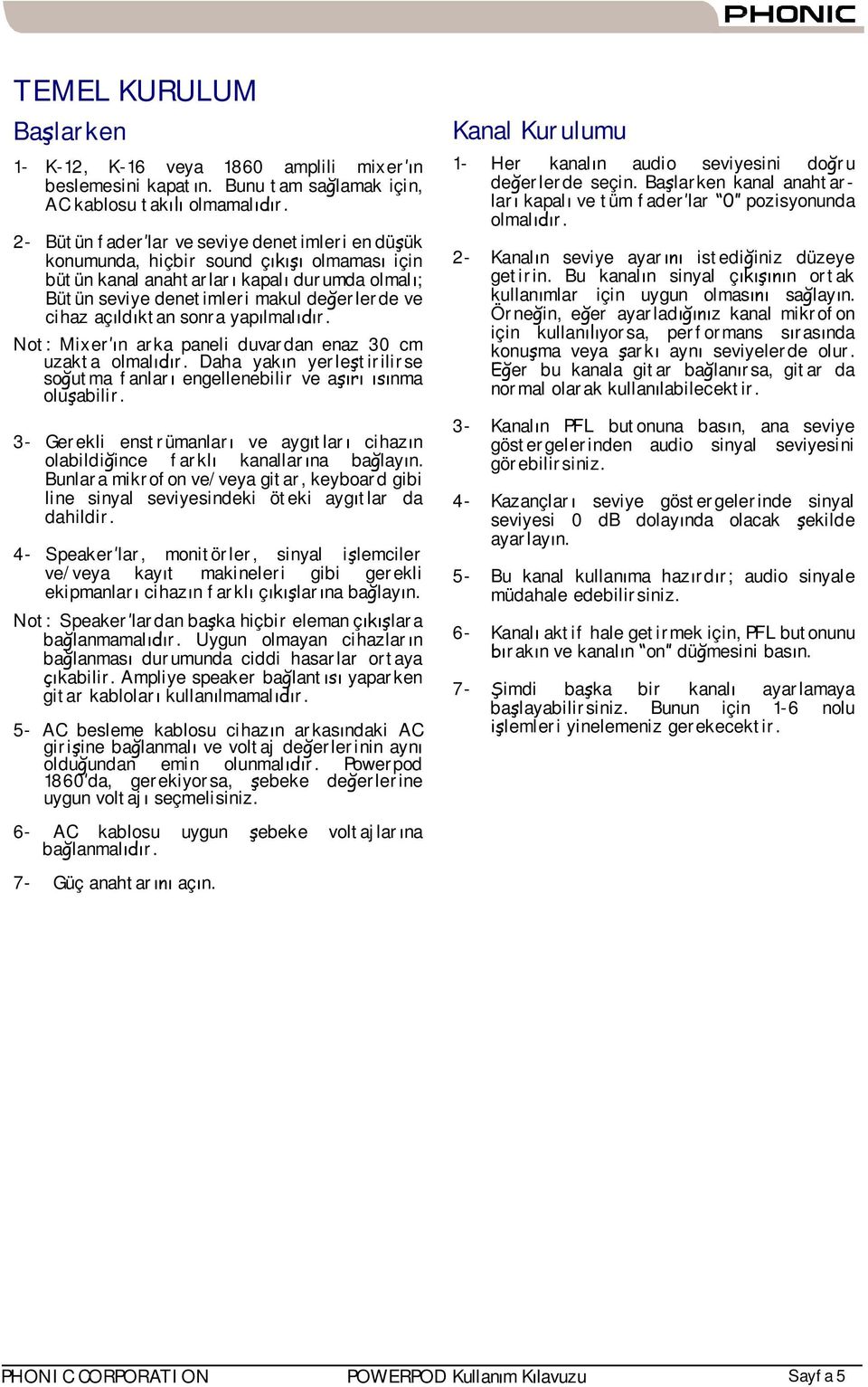 sonra yap lmal r. Not: Mixer n arka paneli duvardan enaz 30 cm uzakta olmal r. Daha yak n yerle tirilirse so utma fanlar engellenebilir ve a nma olu abilir.