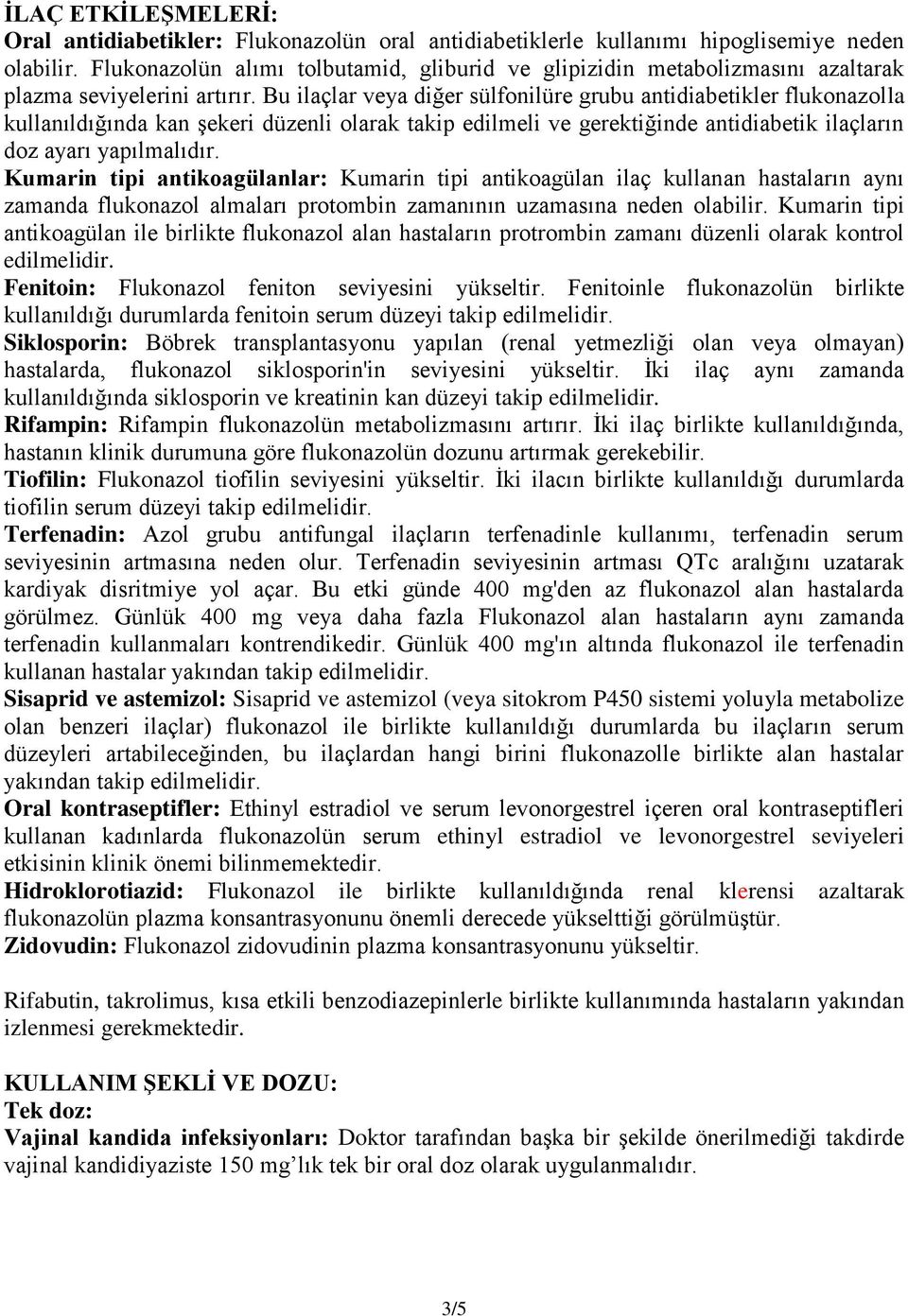 Bu ilaçlar veya diğer sülfonilüre grubu antidiabetikler flukonazolla kullanıldığında kan Ģekeri düzenli olarak takip edilmeli ve gerektiğinde antidiabetik ilaçların doz ayarı yapılmalıdır.