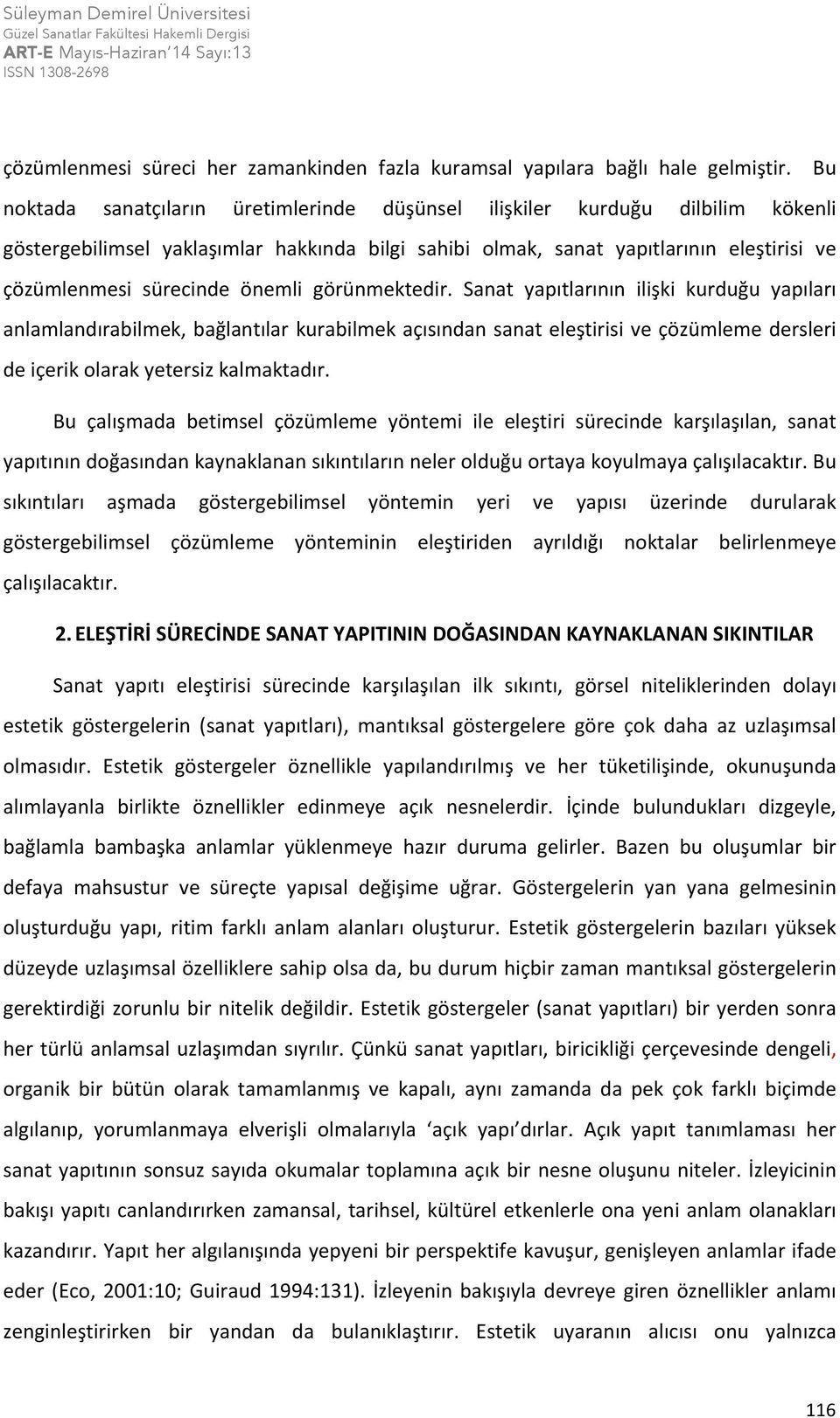 önemli görünmektedir. Sanat yapıtlarının ilişki kurduğu yapıları anlamlandırabilmek, bağlantılar kurabilmek açısından sanat eleştirisi ve çözümleme dersleri de içerik olarak yetersiz kalmaktadır.