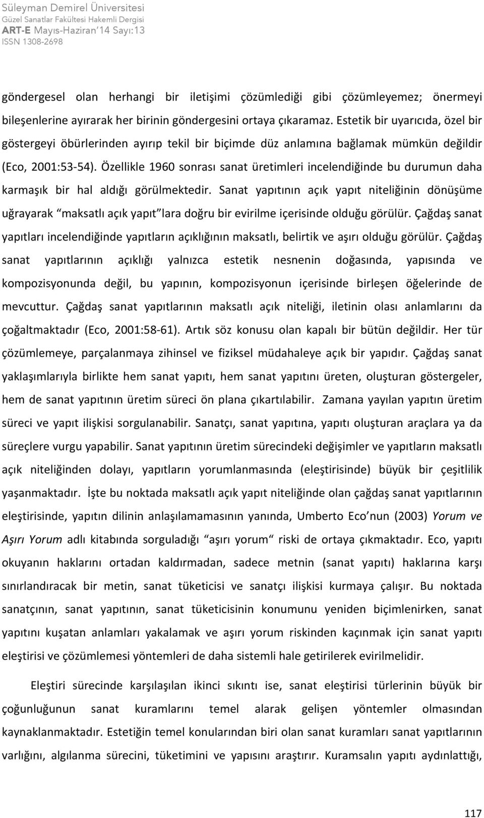 Özellikle 1960 sonrası sanat üretimleri incelendiğinde bu durumun daha karmaşık bir hal aldığı görülmektedir.