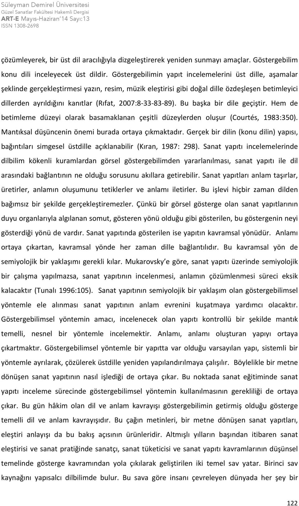 2007:8-33- 83-89). Bu başka bir dile geçiştir. Hem de betimleme düzeyi olarak basamaklanan çeşitli düzeylerden oluşur (Courtés, 1983:350). Mantıksal düşüncenin önemi burada ortaya çıkmaktadır.