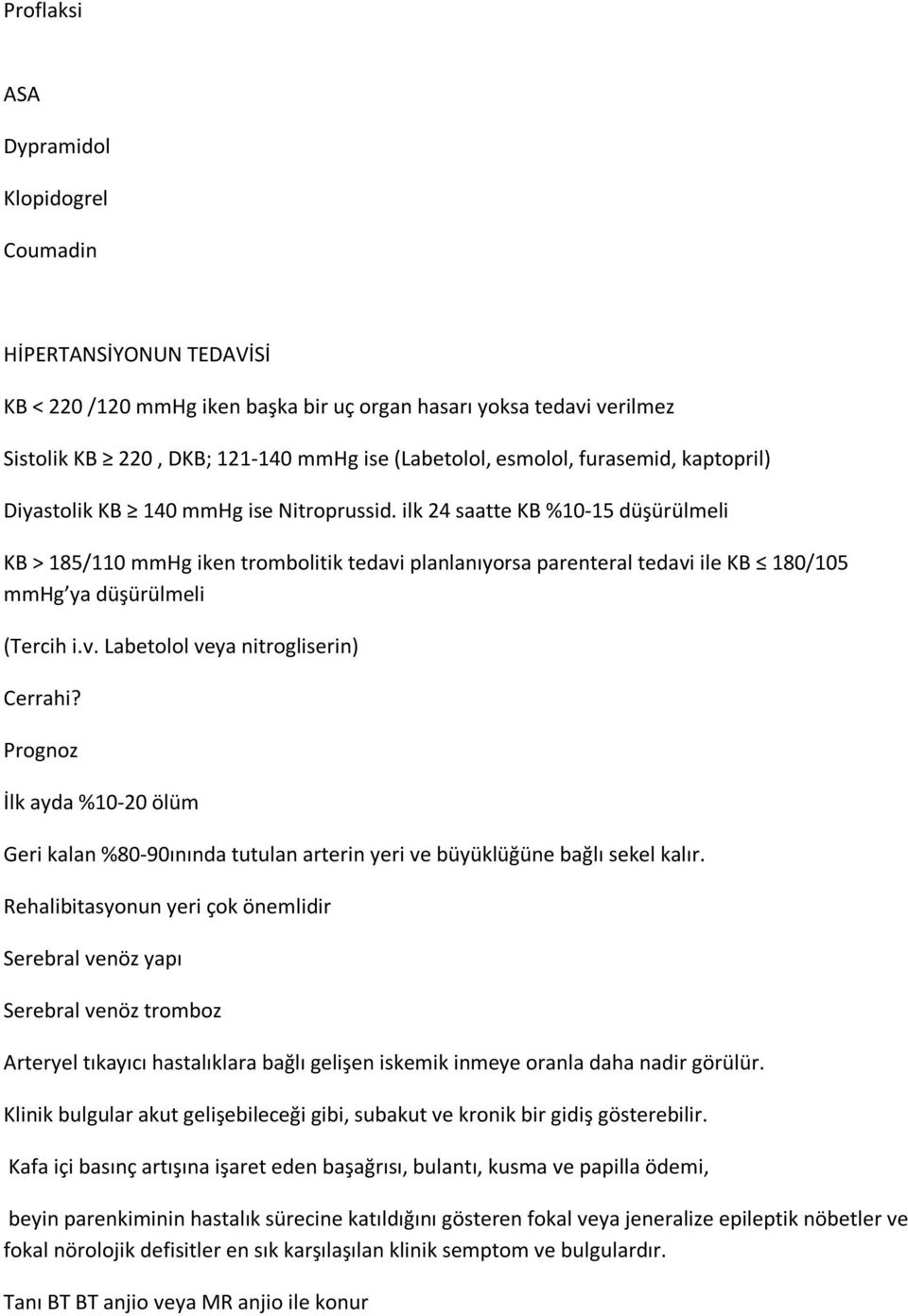 ilk 24 saatte KB %10-15 düşürülmeli KB > 185/110 mmhg iken trombolitik tedavi planlanıyorsa parenteral tedavi ile KB 180/105 mmhg ya düşürülmeli (Tercih i.v. Labetolol veya nitrogliserin) Cerrahi?