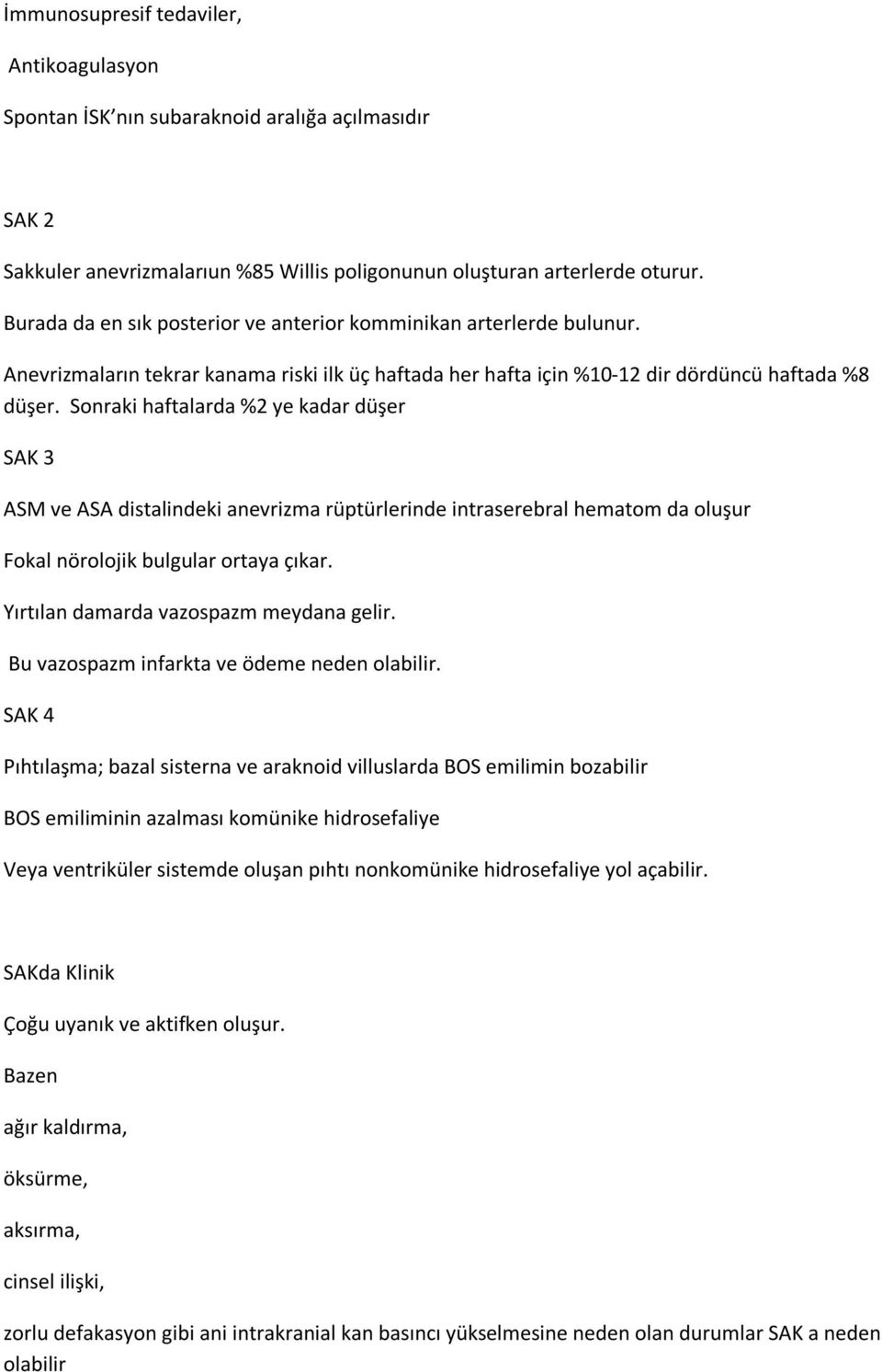 Sonraki haftalarda %2 ye kadar düşer SAK 3 ASM ve ASA distalindeki anevrizma rüptürlerinde intraserebral hematom da oluşur Fokal nörolojik bulgular ortaya çıkar.