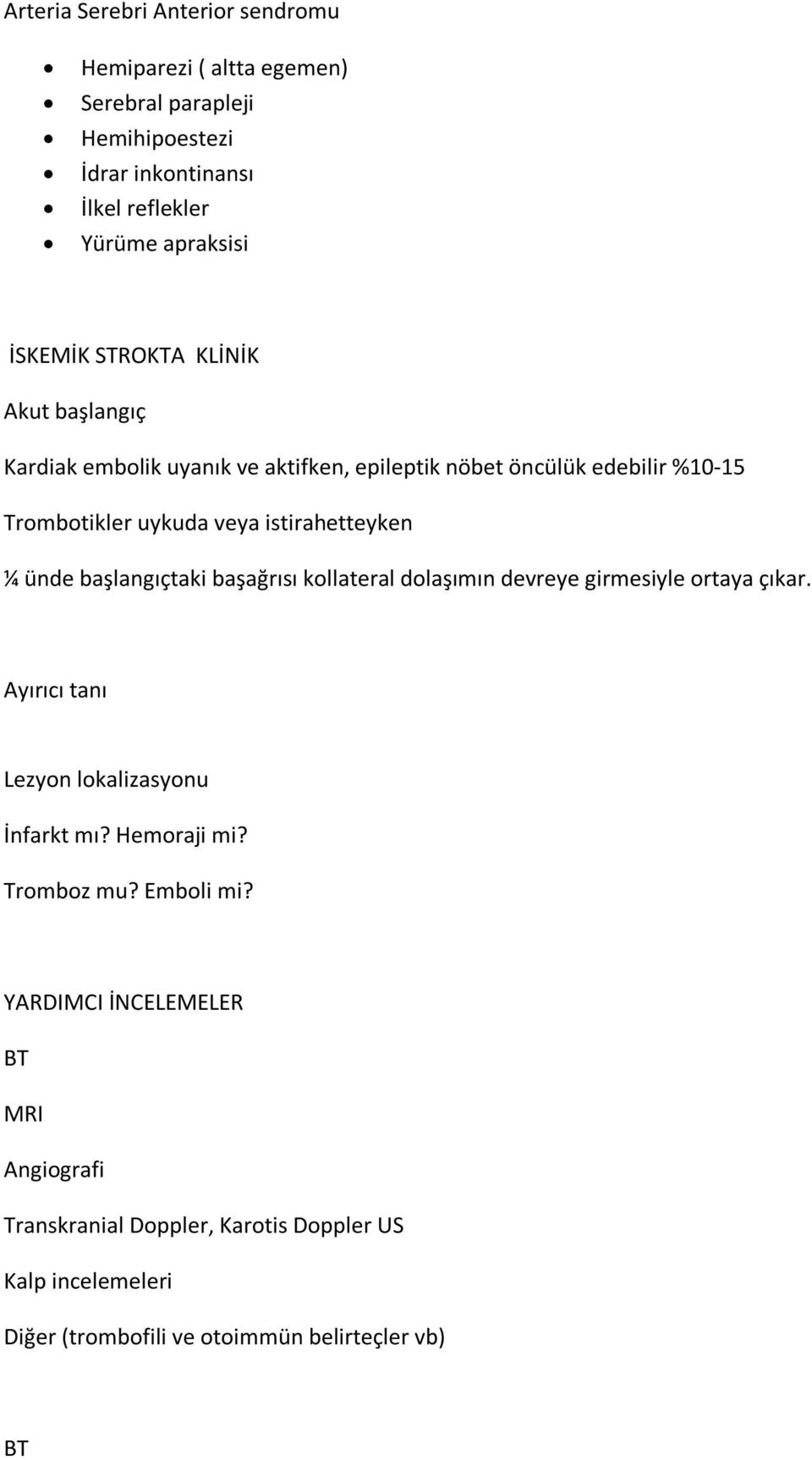 istirahetteyken ¼ ünde başlangıçtaki başağrısı kollateral dolaşımın devreye girmesiyle ortaya çıkar. Ayırıcı tanı Lezyon lokalizasyonu İnfarkt mı?