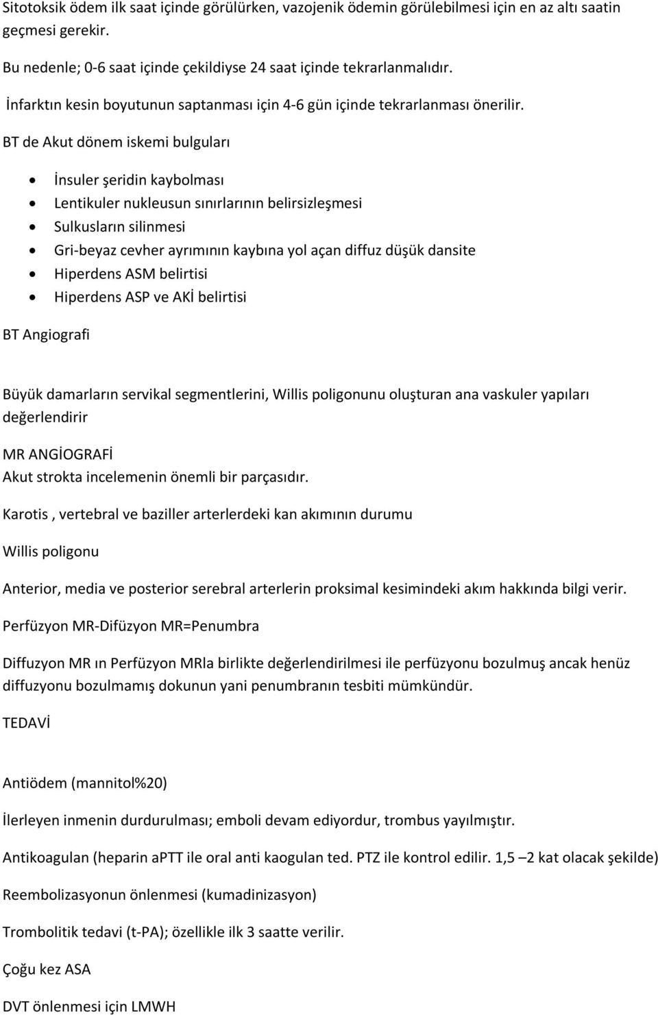 BT de Akut dönem iskemi bulguları İnsuler şeridin kaybolması Lentikuler nukleusun sınırlarının belirsizleşmesi Sulkusların silinmesi Gri-beyaz cevher ayrımının kaybına yol açan diffuz düşük dansite