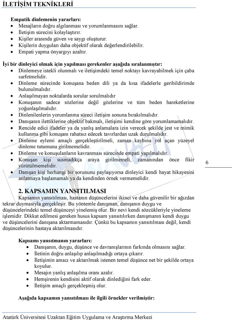 Ġyi bir dinleyici olmak için yapılması gerekenler aģağıda sıralanmıģtır: Dinlemeye istekli olunmalı ve iletişimdeki temel noktayı kavrayabilmek için çaba sarfetmelidir.