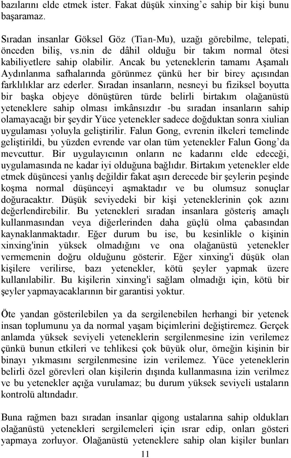 Sıradan insanların, nesneyi bu fiziksel boyutta bir başka objeye dönüştüren türde belirli birtakım olağanüstü yeteneklere sahip olması imkânsızdır -bu sıradan insanların sahip olamayacağı bir şeydir