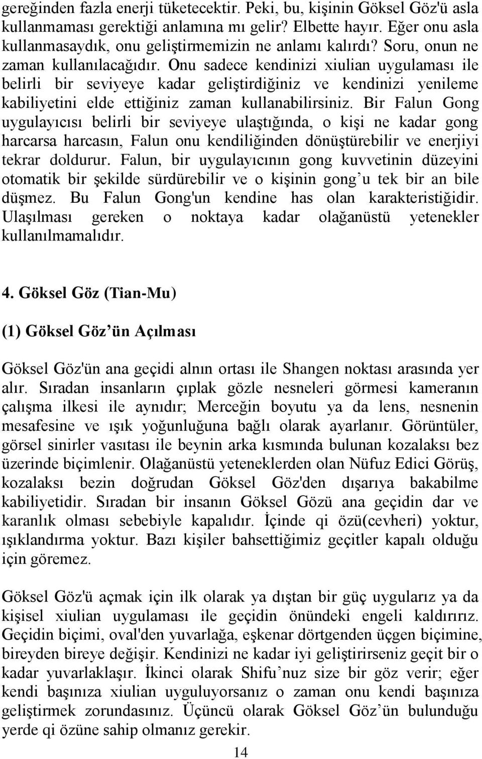 Bir Falun Gong uygulayıcısı belirli bir seviyeye ulaştığında, o kişi ne kadar gong harcarsa harcasın, Falun onu kendiliğinden dönüştürebilir ve enerjiyi tekrar doldurur.