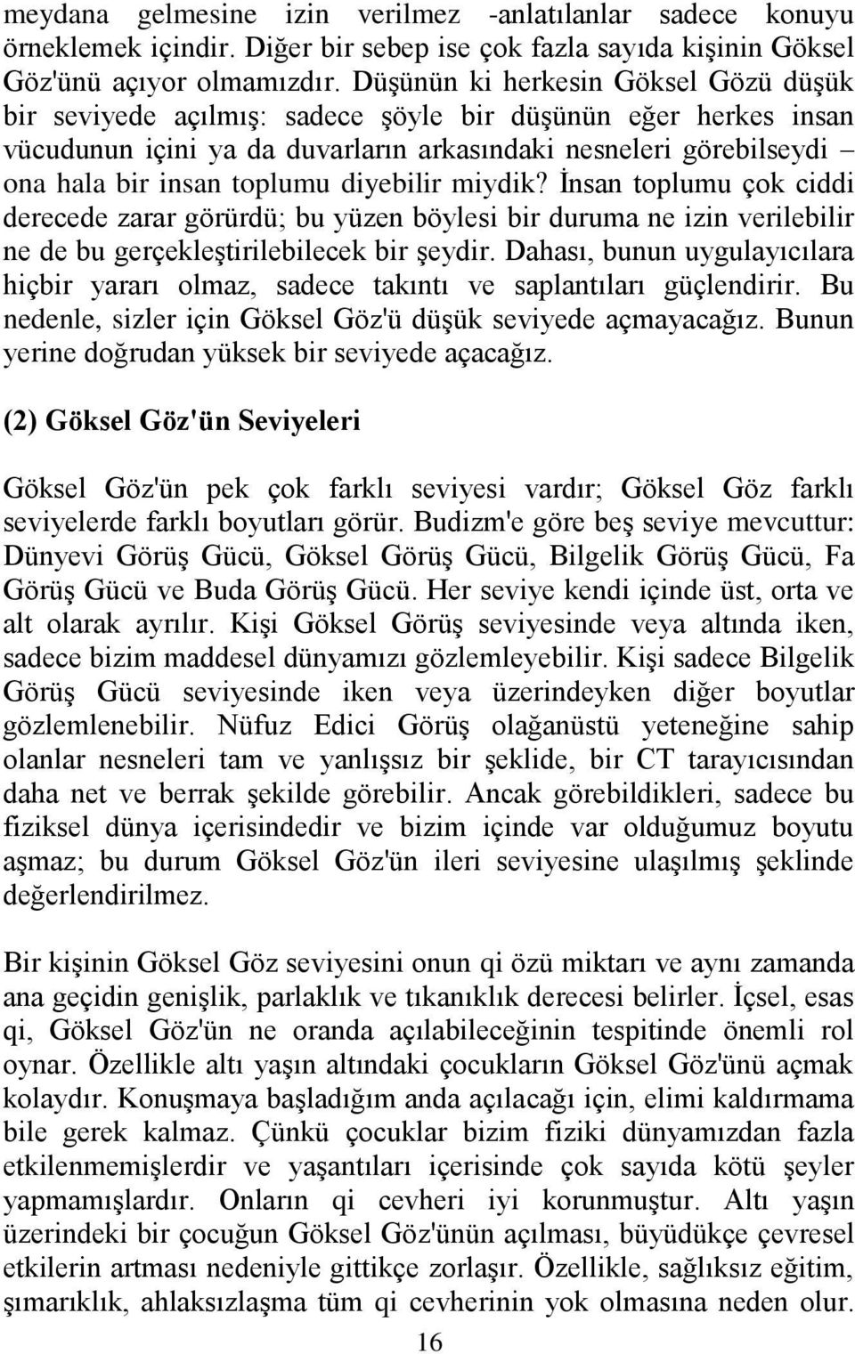 diyebilir miydik? İnsan toplumu çok ciddi derecede zarar görürdü; bu yüzen böylesi bir duruma ne izin verilebilir ne de bu gerçekleştirilebilecek bir şeydir.