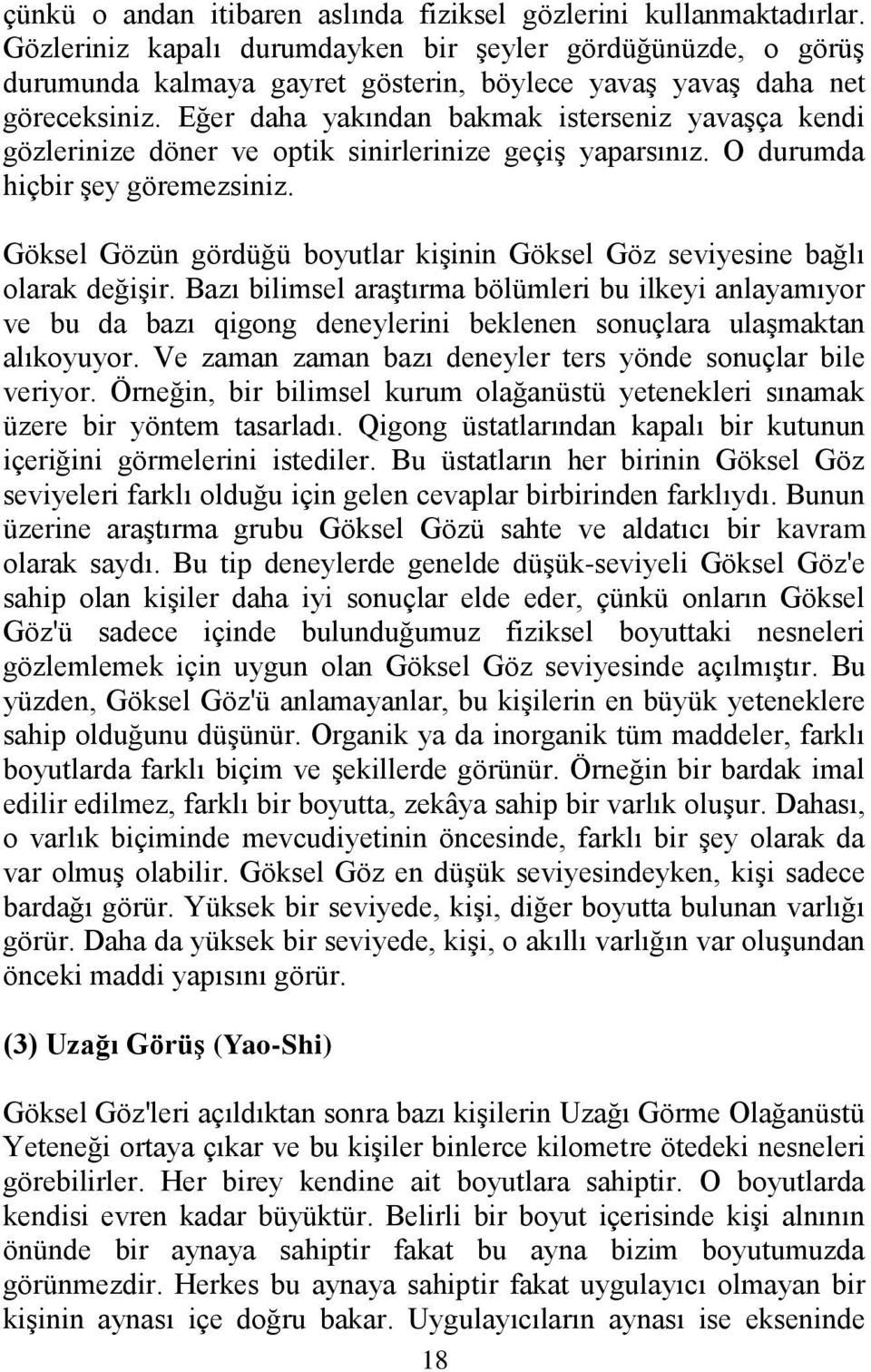 Eğer daha yakından bakmak isterseniz yavaşça kendi gözlerinize döner ve optik sinirlerinize geçiş yaparsınız. O durumda hiçbir şey göremezsiniz.