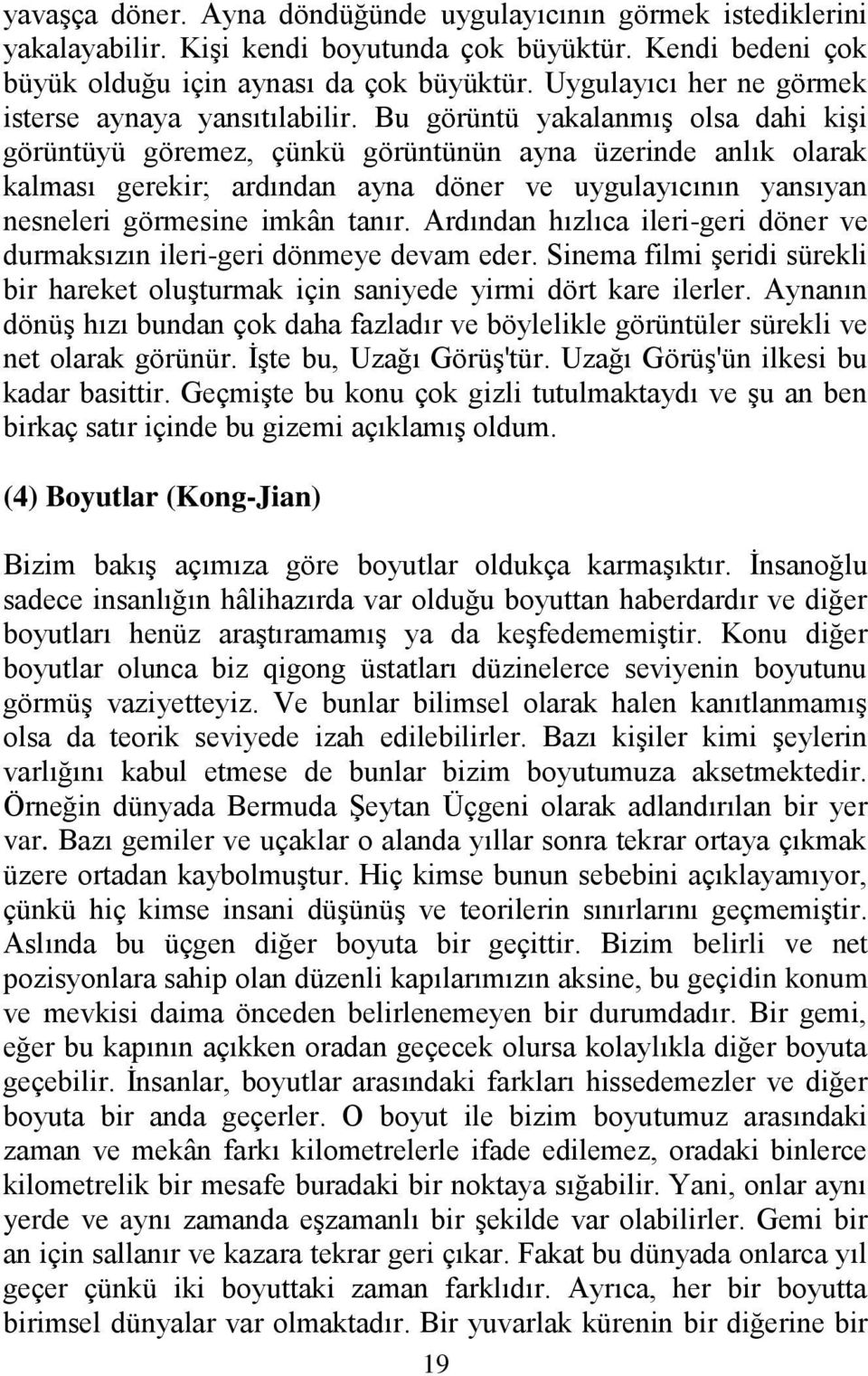 Bu görüntü yakalanmış olsa dahi kişi görüntüyü göremez, çünkü görüntünün ayna üzerinde anlık olarak kalması gerekir; ardından ayna döner ve uygulayıcının yansıyan nesneleri görmesine imkân tanır.