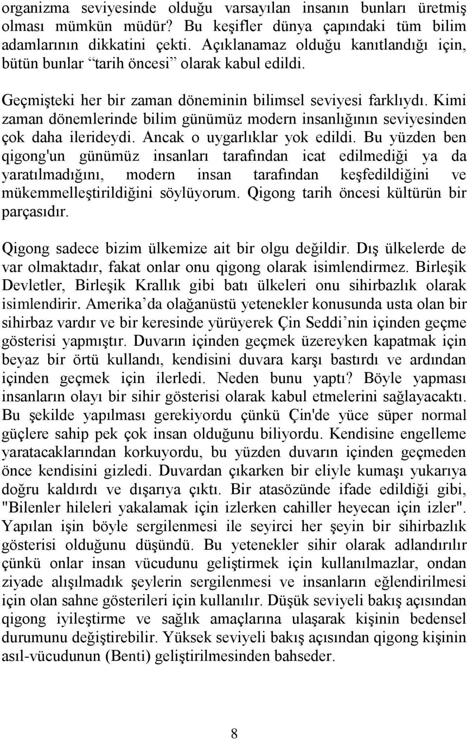 Kimi zaman dönemlerinde bilim günümüz modern insanlığının seviyesinden çok daha ilerideydi. Ancak o uygarlıklar yok edildi.