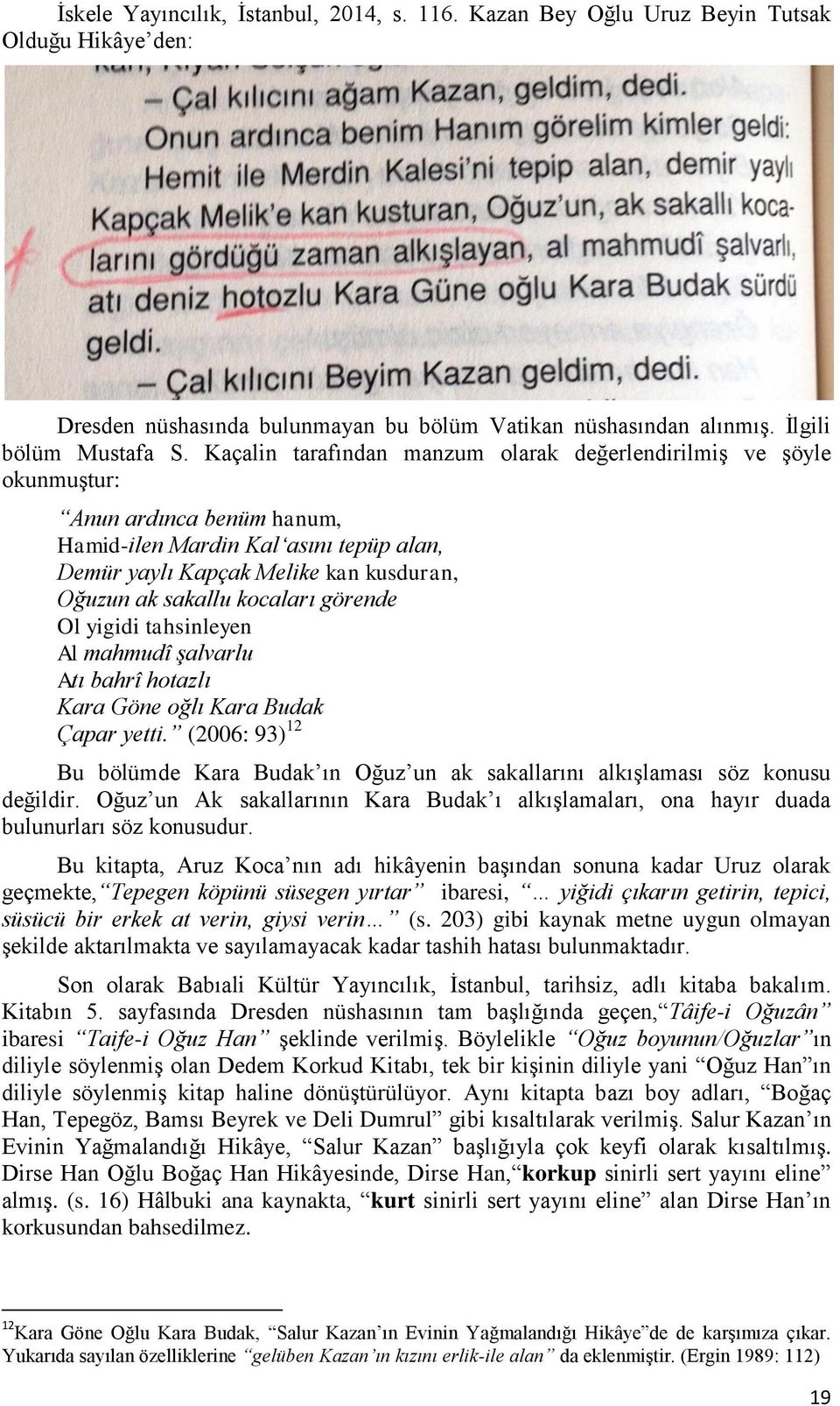 kocaları görende Ol yigidi tahsinleyen Al mahmudî şalvarlu Atı bahrî hotazlı Kara Göne oğlı Kara Budak Çapar yetti.