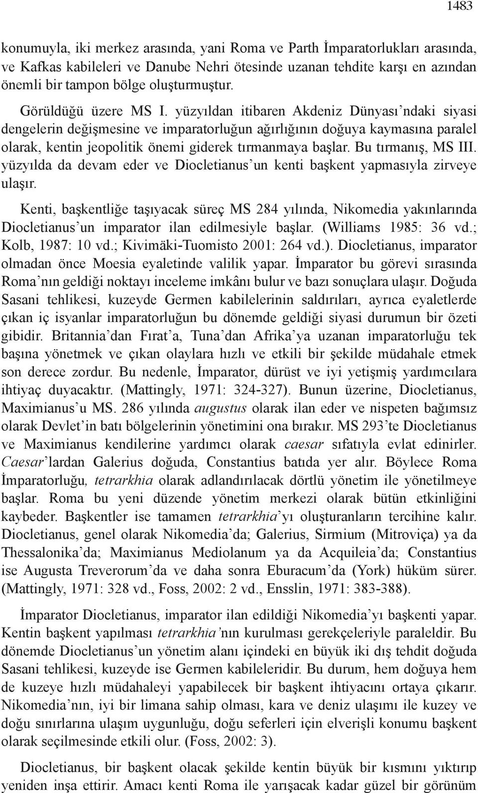 yüzyıldan itibaren Akdeniz Dünyası ndaki siyasi dengelerin değişmesine ve imparatorluğun ağırlığının doğuya kaymasına paralel olarak, kentin jeopolitik önemi giderek tırmanmaya başlar.