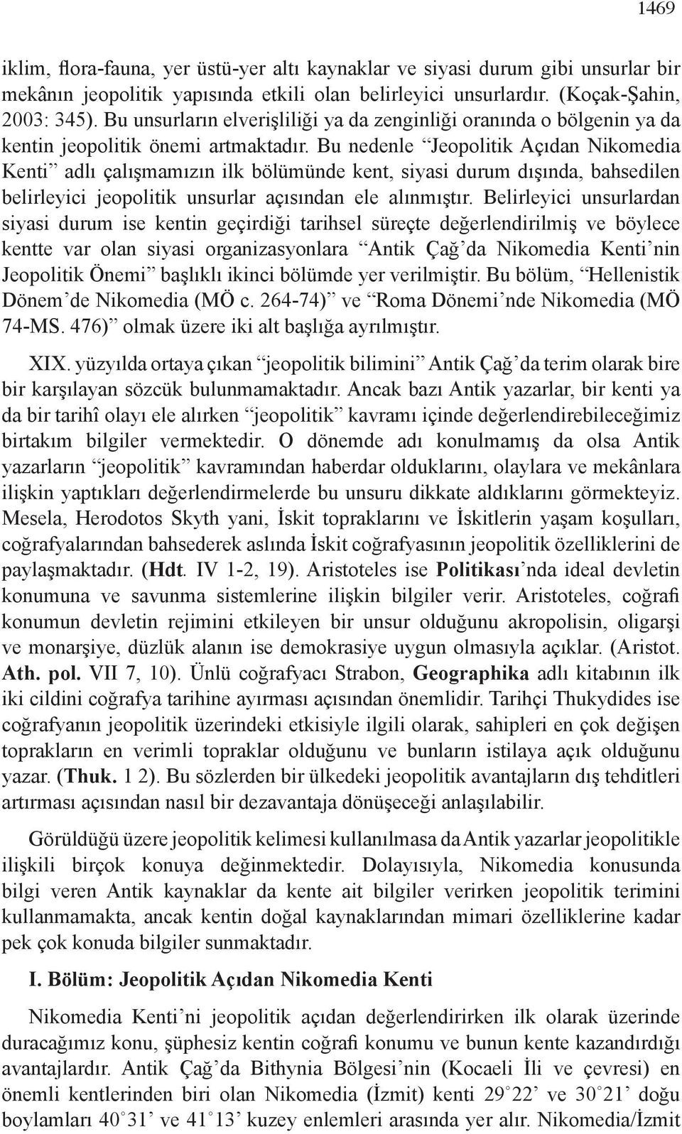 Bu nedenle Jeopolitik Açıdan Nikomedia Kenti adlı çalışmamızın ilk bölümünde kent, siyasi durum dışında, bahsedilen belirleyici jeopolitik unsurlar açısından ele alınmıştır.