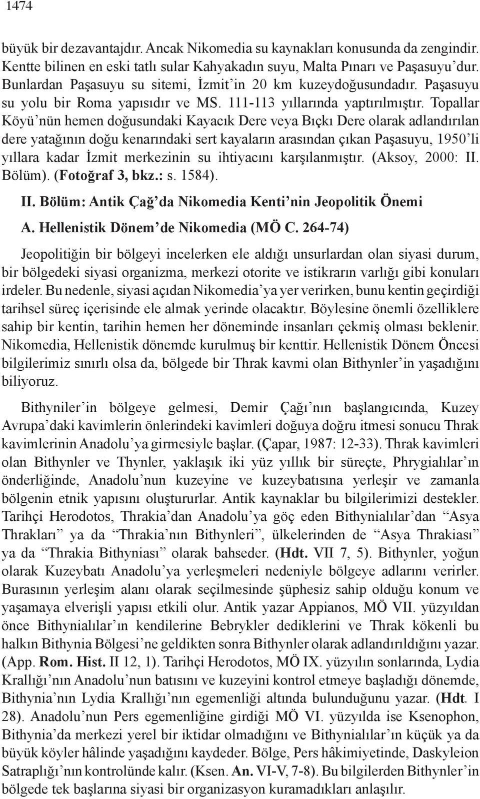 Topallar Köyü nün hemen doğusundaki Kayacık Dere veya Bıçkı Dere olarak adlandırılan dere yatağının doğu kenarındaki sert kayaların arasından çıkan Paşasuyu, 1950 li yıllara kadar İzmit merkezinin su