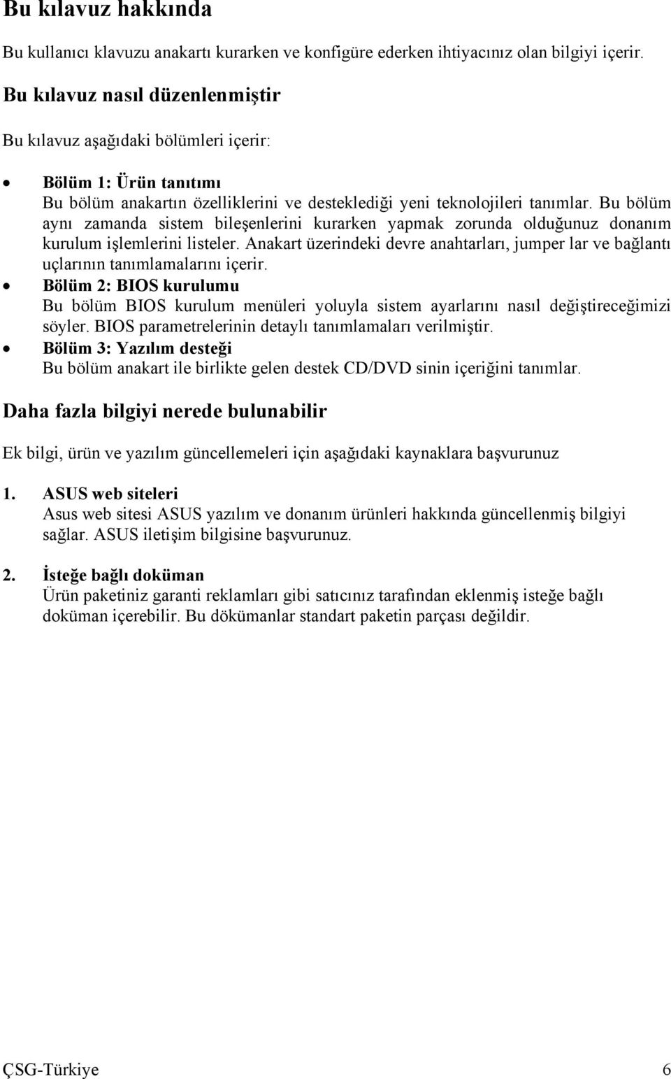 Bu bölüm aynı zamanda sistem bileşenlerini kurarken yapmak zorunda olduğunuz donanım kurulum işlemlerini listeler.