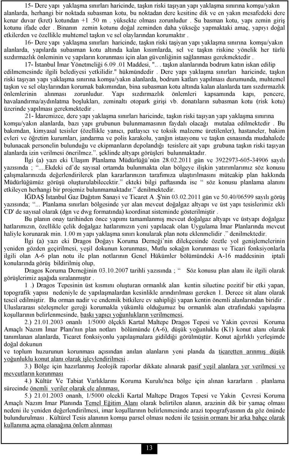 Binanın zemin kotunu doğal zeminden daha yükseğe yapmaktaki amaç, yapıyı doğal etkilerden ve özellikle muhtemel taşkın ve sel olaylarından korumaktır.