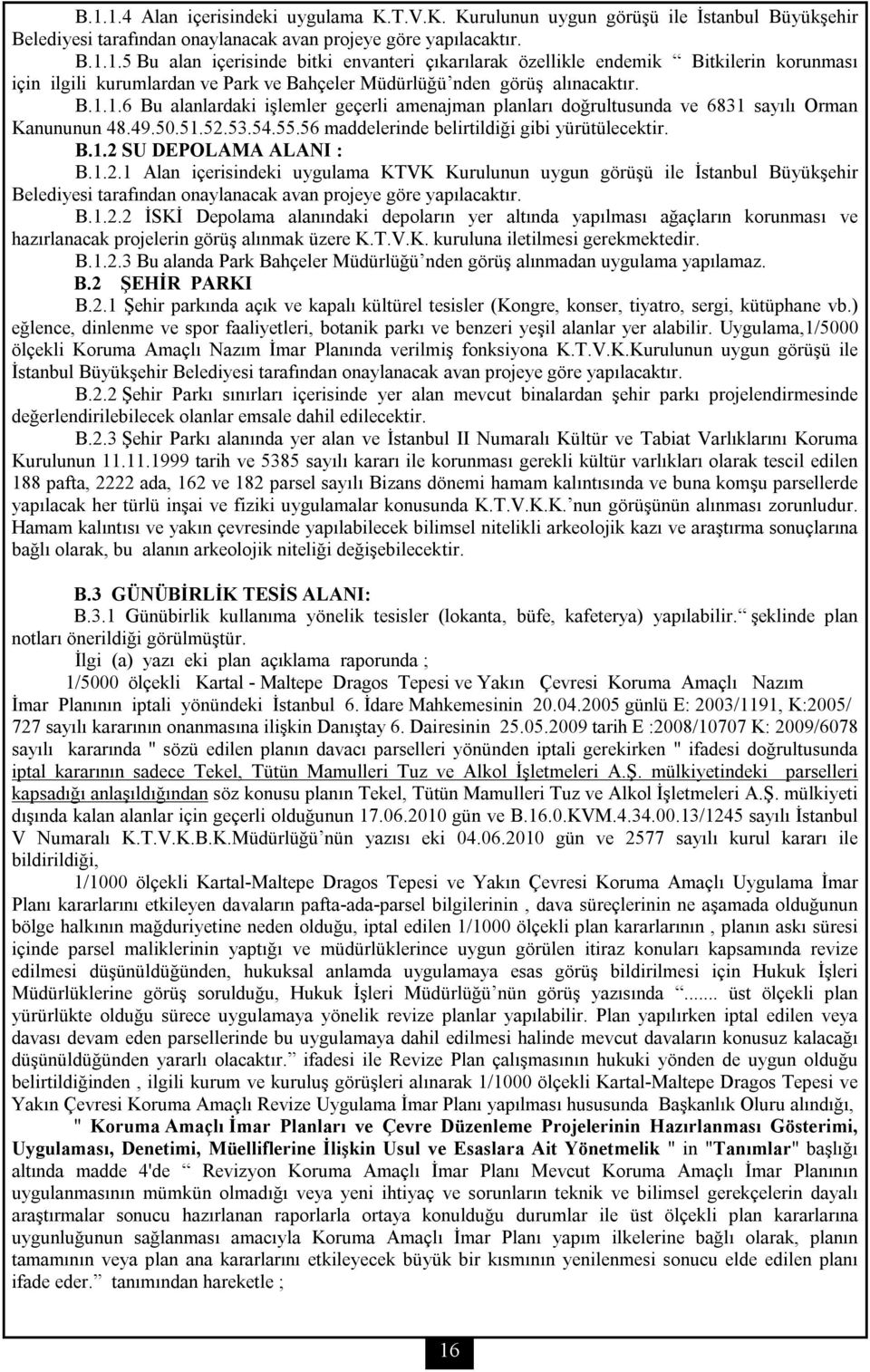 1.2.1 Alan içerisindeki uygulama KTVK Kurulunun uygun görüşü ile İstanbul Büyükşehir Belediyesi tarafından onaylanacak avan projeye göre yapılacaktır. B.1.2.2 İSKİ Depolama alanındaki depoların yer altında yapılması ağaçların korunması ve hazırlanacak projelerin görüş alınmak üzere K.