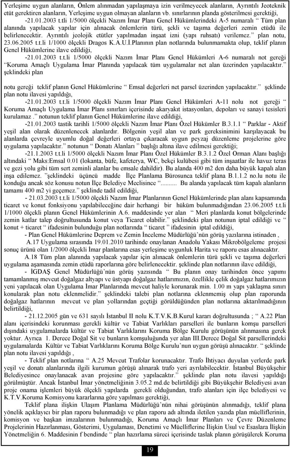 tli 1/5000 ölçekli Nazım İmar Planı Genel Hükümlerindeki A-5 numaralı Tüm plan alanında yapılacak yapılar için alınacak önlemlerin türü, şekli ve taşıma değerleri zemin etüdü ile belirlenecektir.