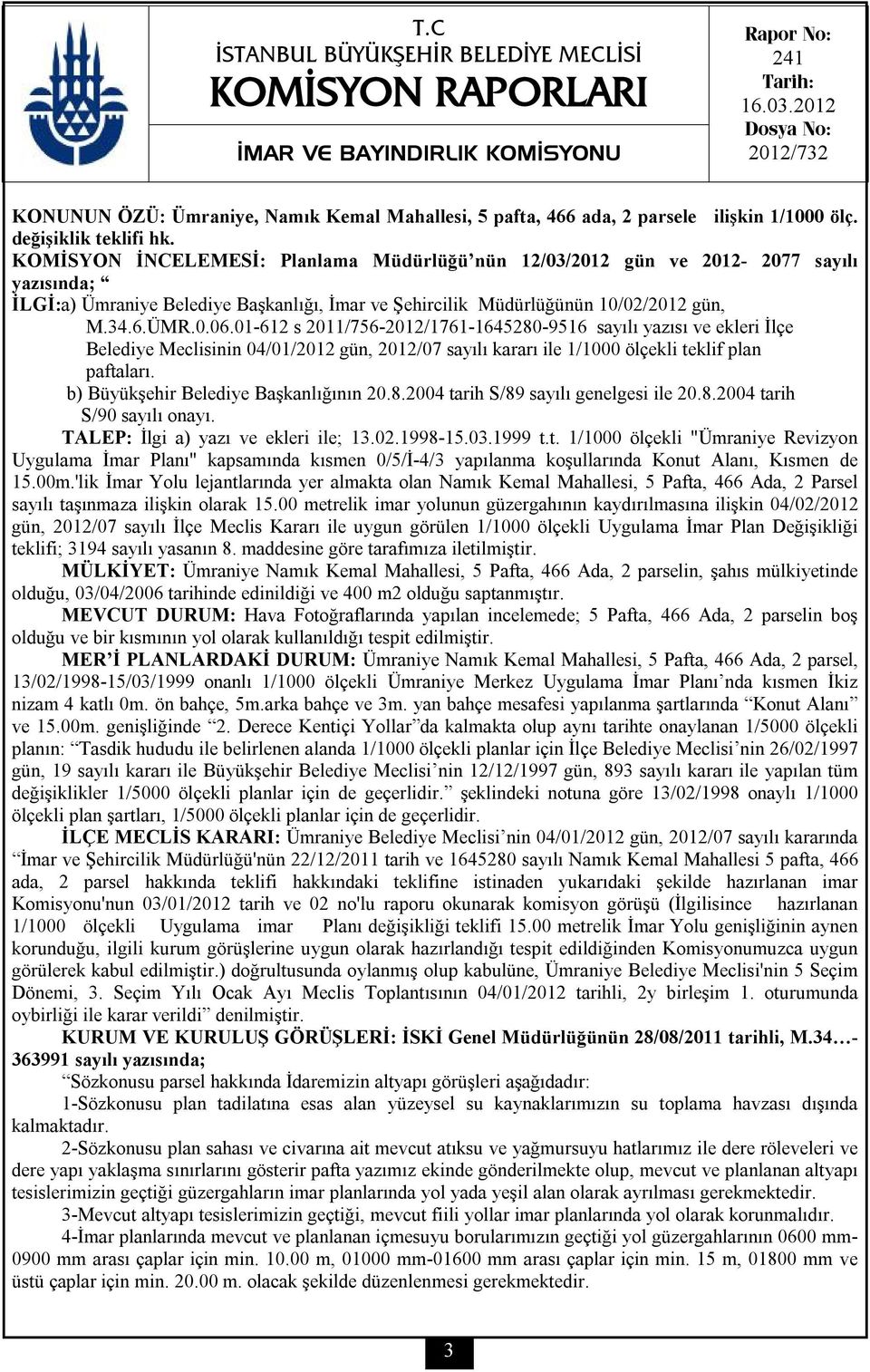 KOMİSYON İNCELEMESİ: Planlama Müdürlüğü nün 12/03/2012 gün ve 2012-2077 sayılı yazısında; İLGİ:a) Ümraniye Belediye Başkanlığı, İmar ve Şehircilik Müdürlüğünün 10/02/2012 gün, M.34.6.ÜMR.0.06.