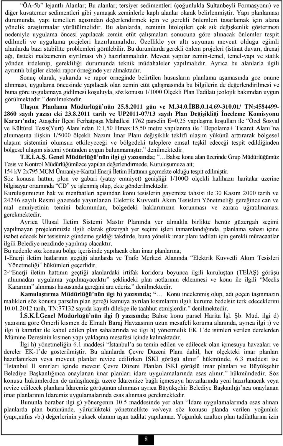 Bu alanlarda, zeminin litolojileri çok sık değişkenlik göstermesi nedeniyle uygulama öncesi yapılacak zemin etüt çalışmaları sonucuna göre alınacak önlemler tespit edilmeli ve uygulama projeleri