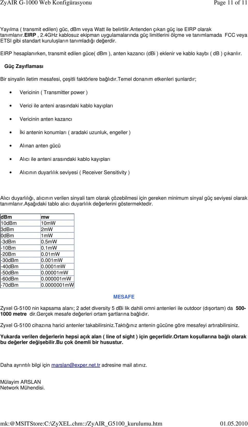 EIRP hesaplanırken, transmit edilen güce( dbm ), anten kazancı (dbi ) eklenir ve kablo kaybı ( db ) çıkarılır. Güç Zayıflaması Bir sinyalin iletim mesafesi, çeşitli faktörlere bağlıdır.