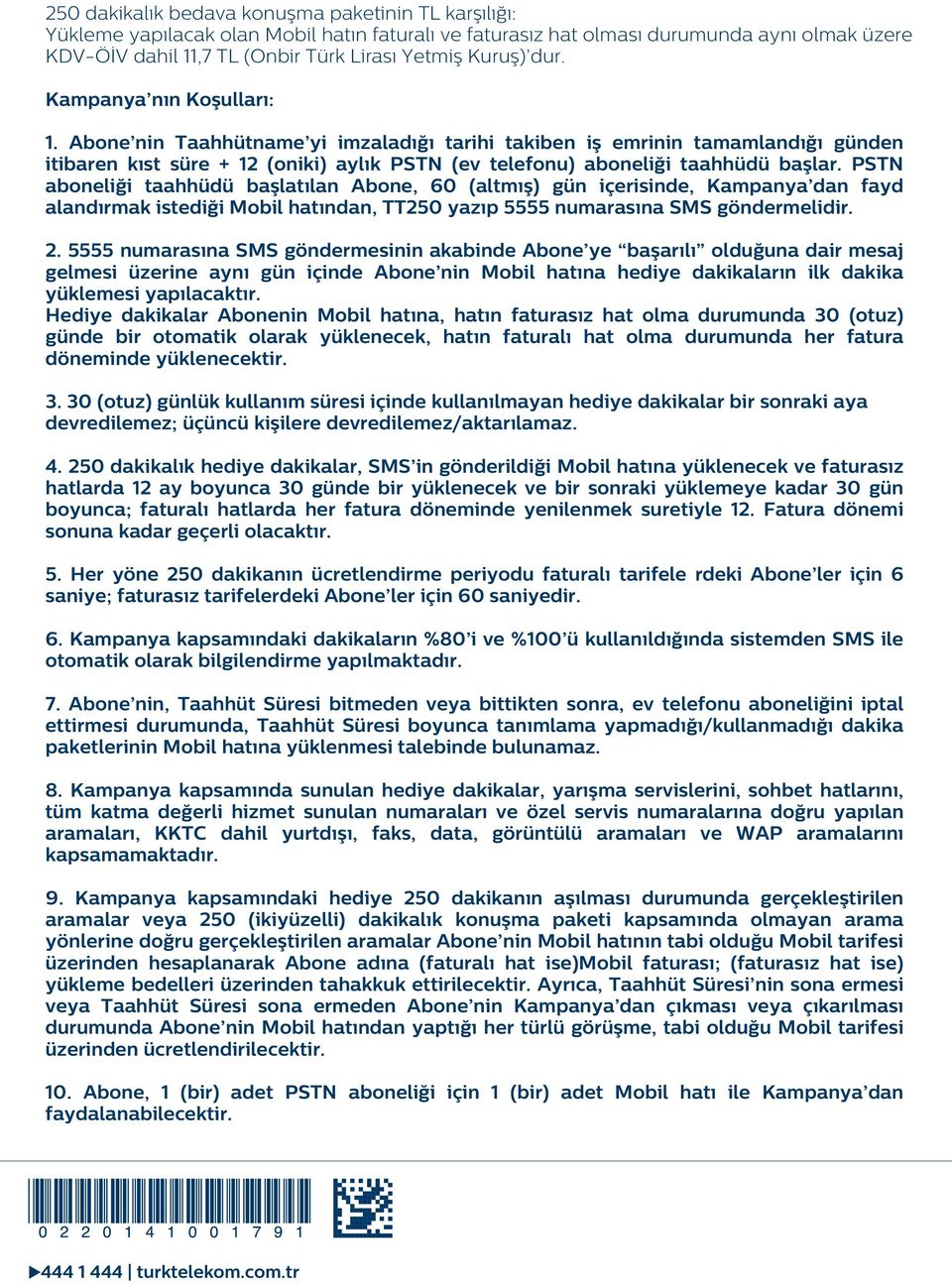 Abone nin Taahhütname yi imzaladığı tarihi takiben iş emrinin tamamlandığı günden itibaren kıst süre + 12 (oniki) aylık PSTN (ev telefonu) aboneliği taahhüdü başlar.