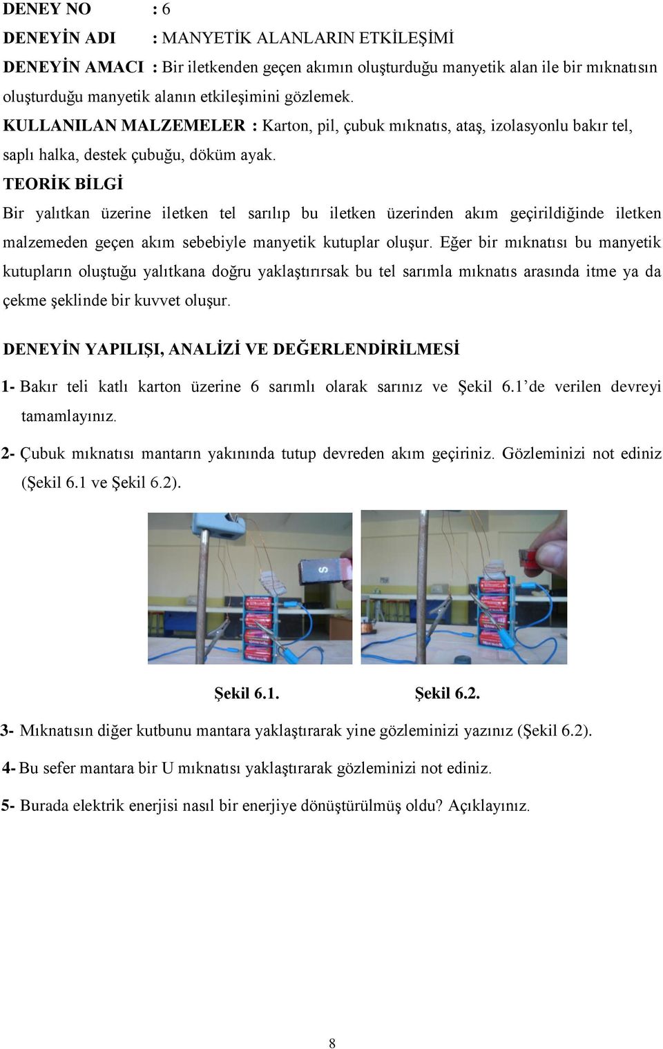 Bir yalıtkan üzerine iletken tel sarılıp bu iletken üzerinden akım geçirildiğinde iletken malzemeden geçen akım sebebiyle manyetik kutuplar oluģur.