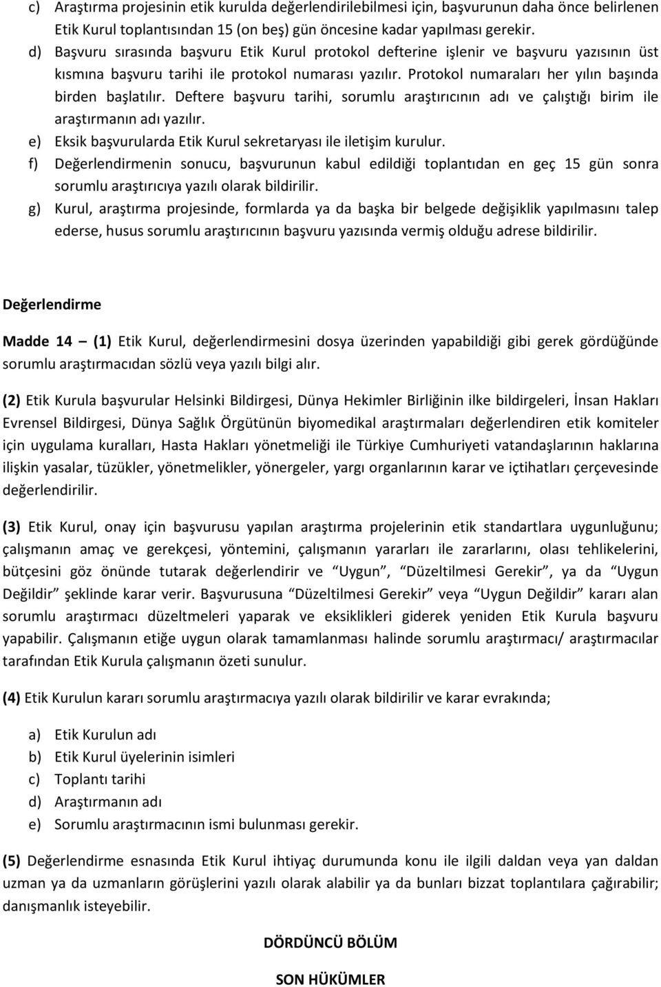 Protokol numaraları her yılın başında birden başlatılır. Deftere başvuru tarihi, sorumlu araştırıcının adı ve çalıştığı birim ile araştırmanın adı yazılır.