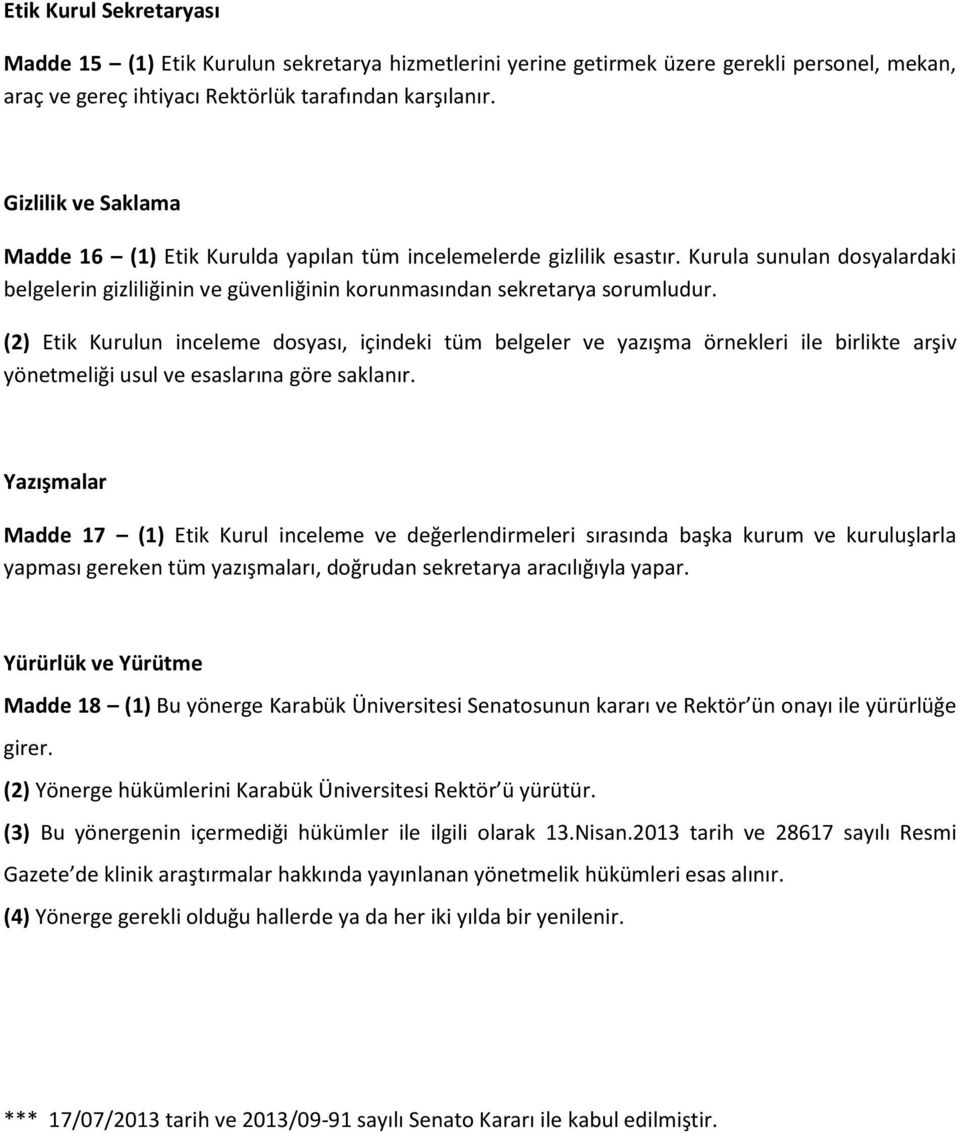 (2) Etik Kurulun inceleme dosyası, içindeki tüm belgeler ve yazışma örnekleri ile birlikte arşiv yönetmeliği usul ve esaslarına göre saklanır.