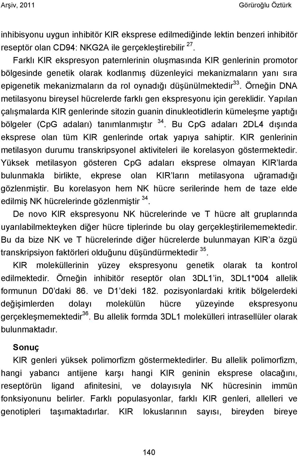 düşünülmektedir 33. Örneğin DNA metilasyonu bireysel hücrelerde farklı gen ekspresyonu için gereklidir.