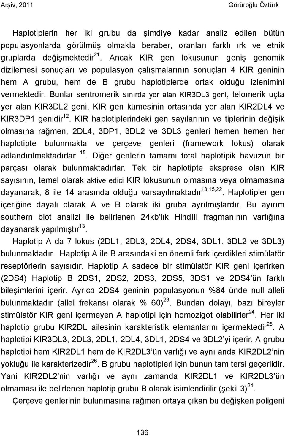 Bunlar sentromerik sınırda yer alan KIR3DL3 geni, telomerik uçta yer alan KIR3DL2 geni, KIR gen kümesinin ortasında yer alan KIR2DL4 ve KIR3DP1 genidir 12.