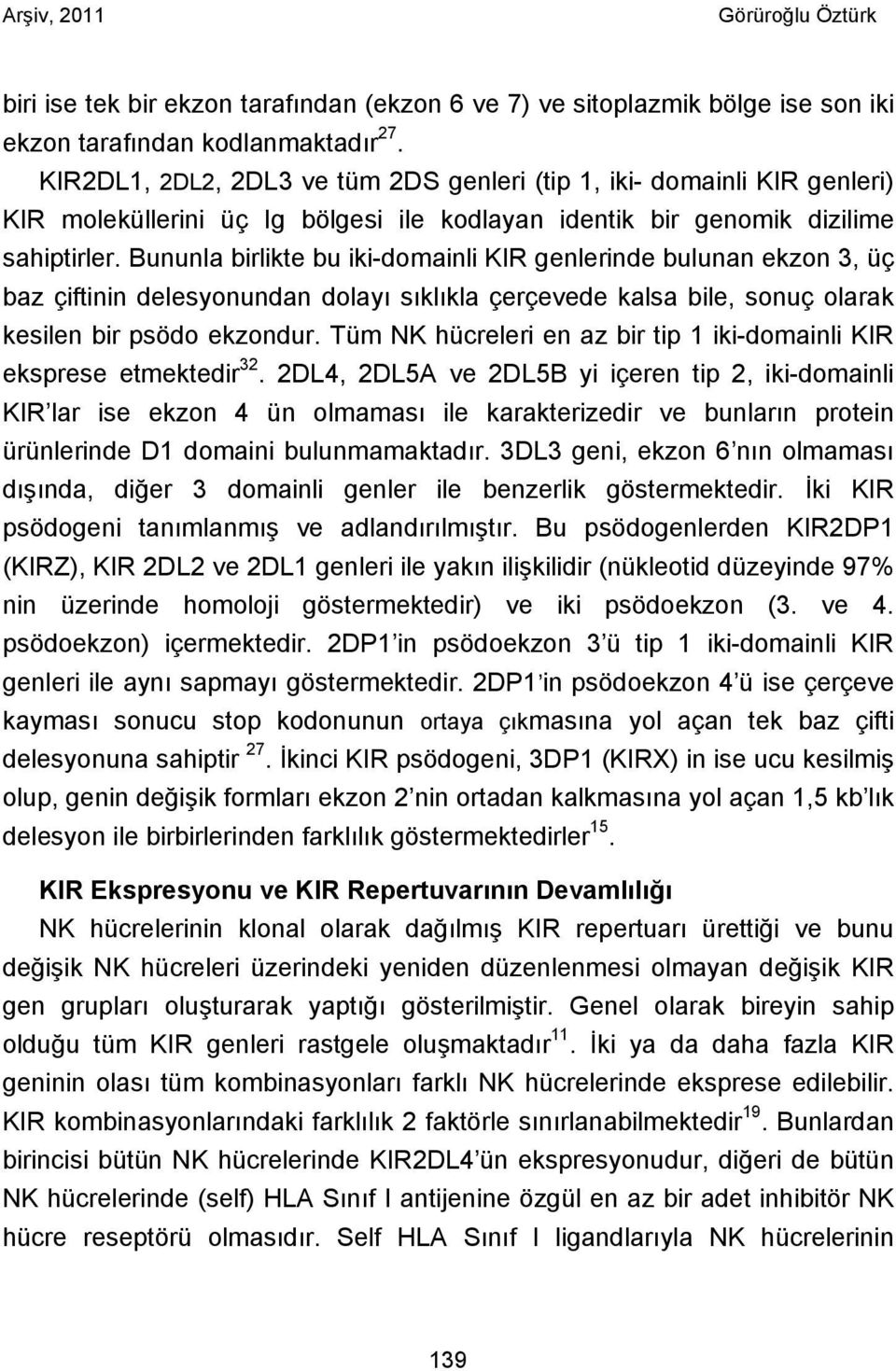 Bununla birlikte bu iki-domainli KIR genlerinde bulunan ekzon 3, üç baz çiftinin delesyonundan dolayı sıklıkla çerçevede kalsa bile, sonuç olarak kesilen bir psödo ekzondur.