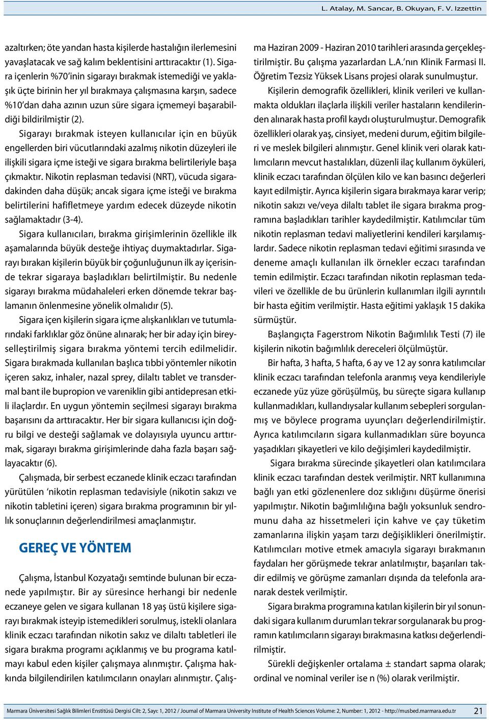 (2). Sigarayı bırakmak isteyen kullanıcılar için en büyük engellerden biri vücutlarındaki azalmış nikotin düzeyleri ile ilişkili sigara içme isteği ve sigara bırakma belirtileriyle başa çıkmaktır.