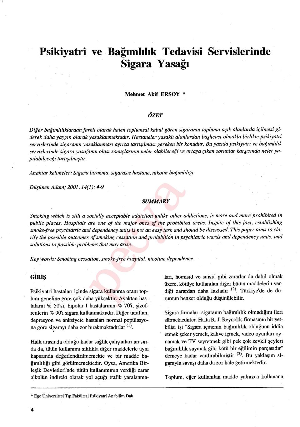 Bu yaz ıda psikiyatri ve bağıml ılık servislerinde sigara yasağın ın olası sonuçların ın neler olabileceği ve ortaya ç ıkan sorunlar karşıs ında neler yap ılabileceği tartışılm ıştır.