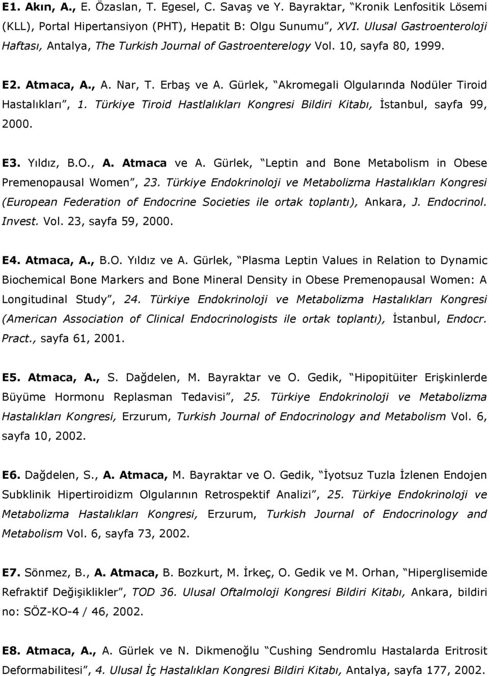 Gürlek, Akromegali Olgularında Nodüler Tiroid Hastalıkları, 1. Türkiye Tiroid Hastlalıkları Kongresi Bildiri Kitabı, İstanbul, sayfa 99, 2000. E3. Yıldız, B.O., A. Atmaca ve A.