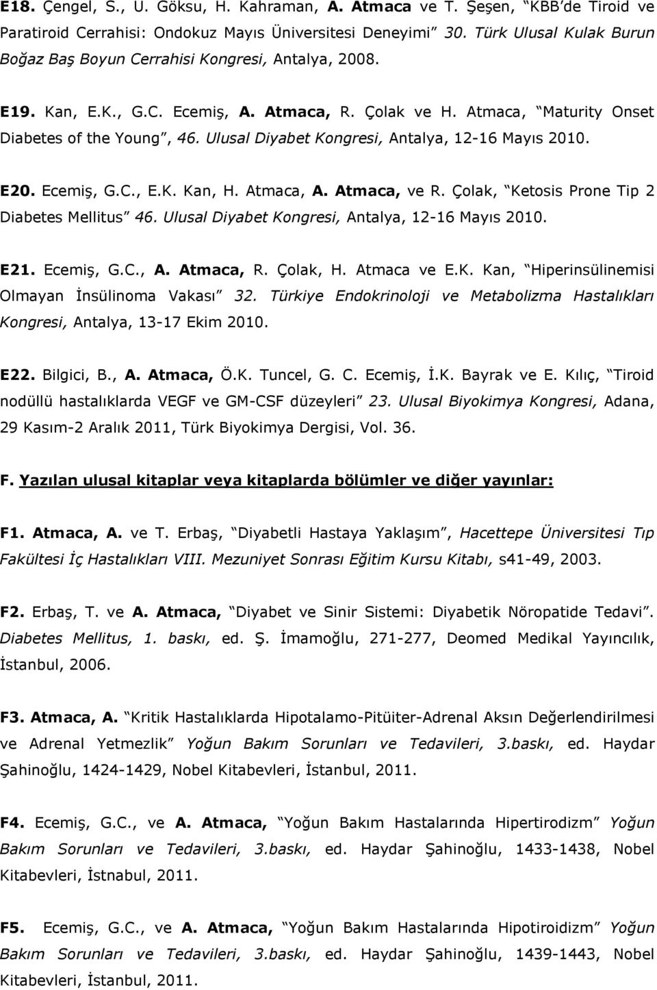 Ulusal Diyabet Kongresi, Antalya, 12-16 Mayıs 2010. E20. Ecemiş, G.C., E.K. Kan, H. Atmaca, A. Atmaca, ve R. Çolak, Ketosis Prone Tip 2 Diabetes Mellitus 46.