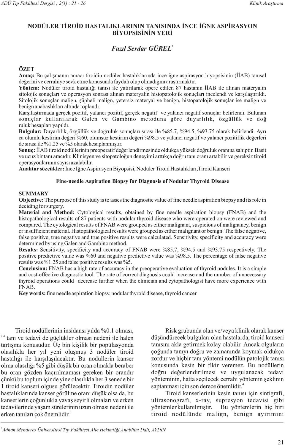 Yöntem: Nodüler tiroid hastalýðý tanýsý ile yatýrýlarak opere edilen 87 hastanýn ÝÝAB ile alýnan materyalin sitolojik sonuçlarý ve operasyon sonrasý alýnan materyalin histopatolojik sonuçlarý